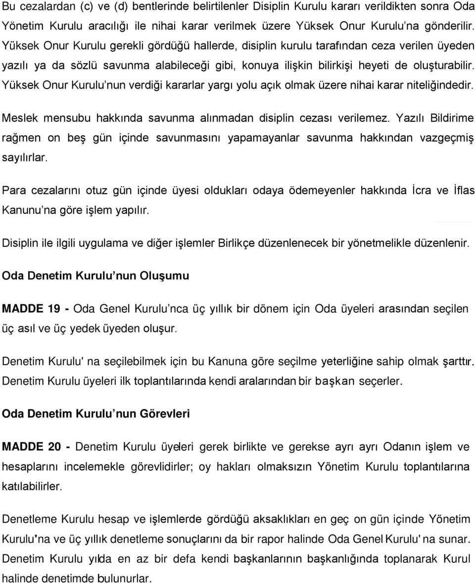 Yüksek Onur Kurulu nun verdiği kararlar yargı yolu açık olmak üzere nihai karar niteliğindedir. Meslek mensubu hakkında savunma alınmadan disiplin cezası verilemez.