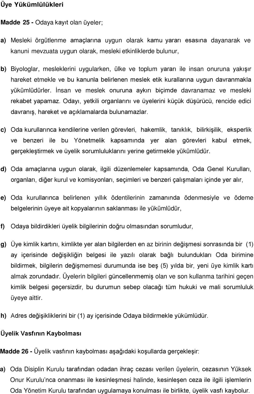 İnsan ve meslek onuruna aykırı biçimde davranamaz ve mesleki rekabet yapamaz. Odayı, yetkili organlarını ve üyelerini küçük düşürücü, rencide edici davranış, hareket ve açıklamalarda bulunamazlar.