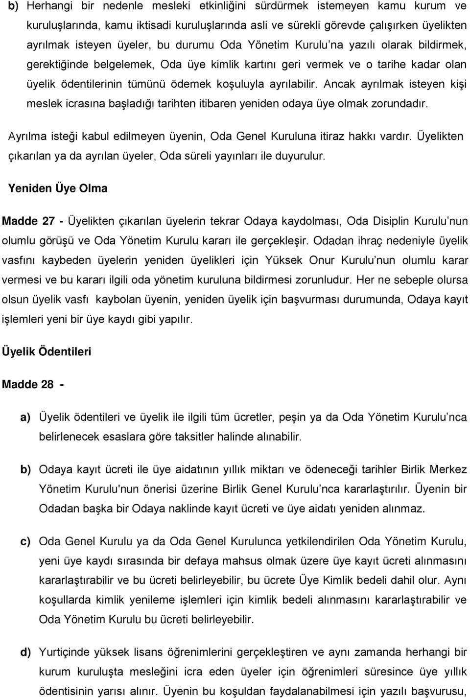 Ancak ayrılmak isteyen kişi meslek icrasına başladığı tarihten itibaren yeniden odaya üye olmak zorundadır. Ayrılma isteği kabul edilmeyen üyenin, Oda Genel Kuruluna itiraz hakkı vardır.