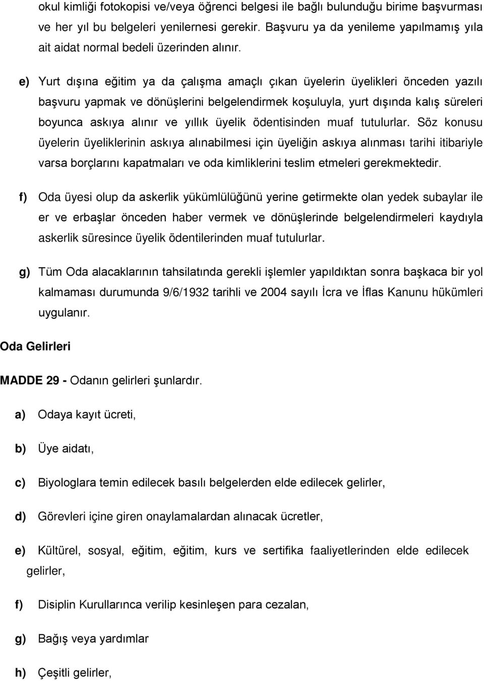 e) Yurt dışına eğitim ya da çalışma amaçlı çıkan üyelerin üyelikleri önceden yazılı başvuru yapmak ve dönüşlerini belgelendirmek koşuluyla, yurt dışında kalış süreleri boyunca askıya alınır ve yıllık