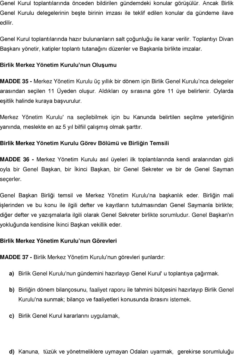 Birlik Merkez Yönetim Kurulu nun Oluşumu MADDE 35 - Merkez Yönetim Kurulu üç yıllık bir dönem için Birlik Genel Kurulu nca delegeler arasından seçilen 11 Üyeden oluşur.