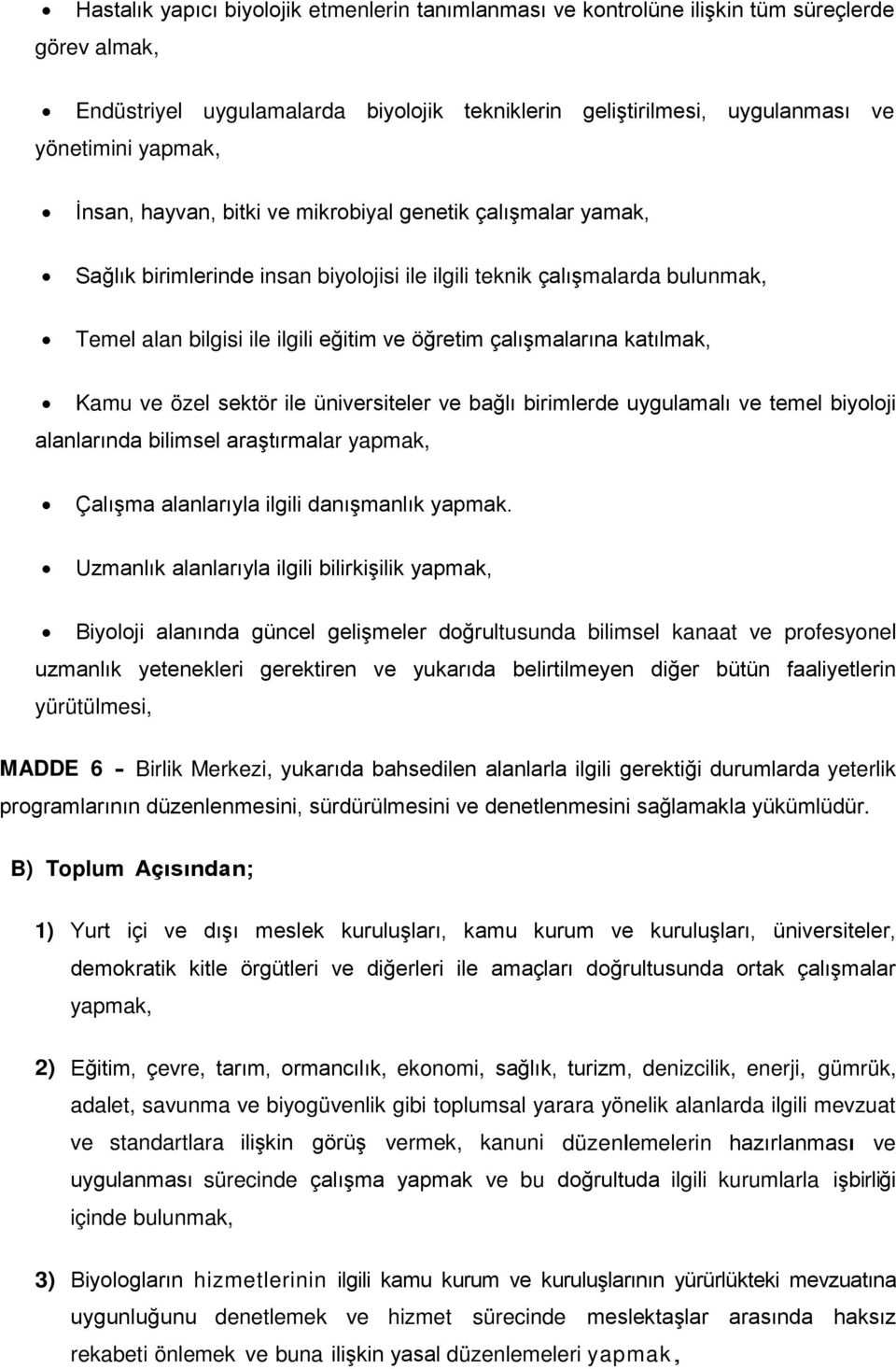 çalışmalarına katılmak, Kamu ve özel sektör ile üniversiteler ve bağlı birimlerde uygulamalı ve temel biyoloji alanlarında bilimsel araştırmalar yapmak, Çalışma alanlarıyla ilgili danışmanlık yapmak.