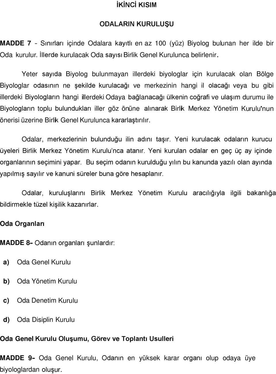 illerdeki Odaya bağlanacağı ülkenin coğrafi ve ulaşım durumu ile Biyologların toplu bulundukları iller göz önüne alınarak Birlik Merkez Yönetim Kurulu'nun önerisi üzerine Birlik Genel Kurulunca