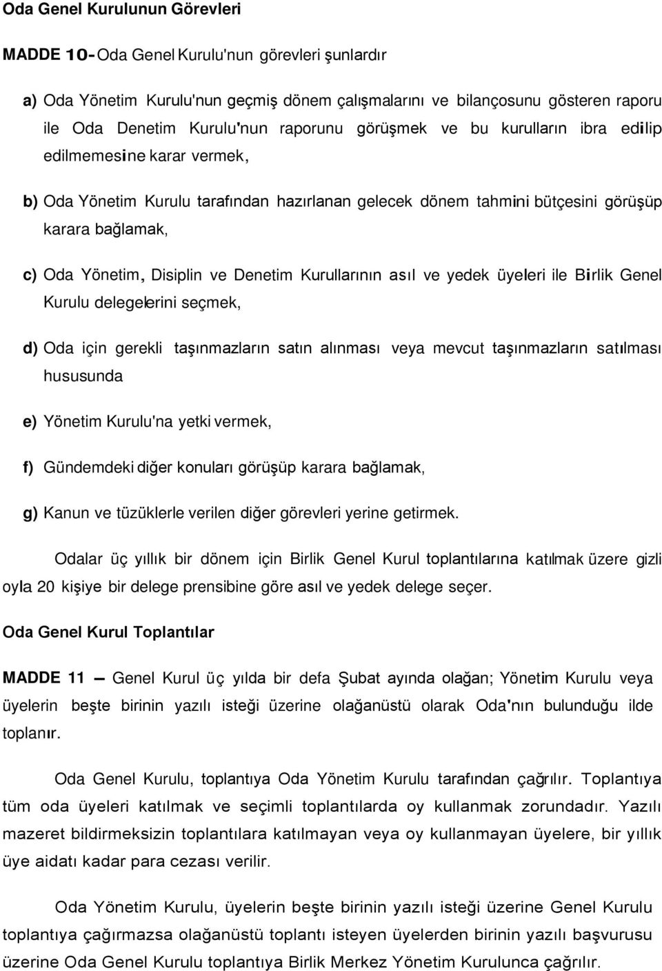 ve Denetim Kurullarının asıl ve yedek üyeleri ile Birlik Genel Kurulu delegelerini seçmek, d) Oda için gerekli taşınmazların satın alınması veya mevcut taşınmazların satılması hususunda e) Yönetim