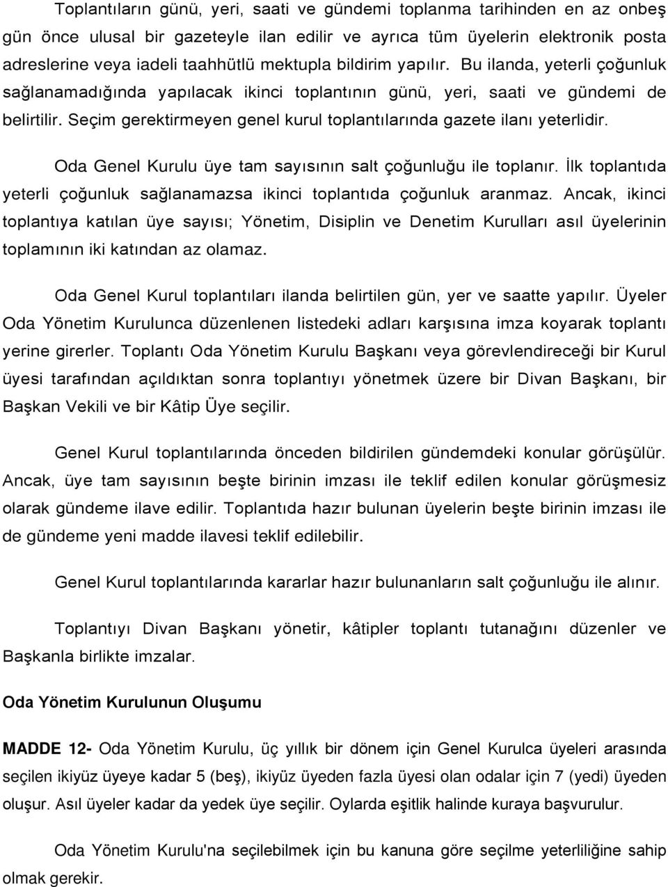 Seçim gerektirmeyen genel kurul toplantılarında gazete ilanı yeterlidir. Oda Genel Kurulu üye tam sayısının salt çoğunluğu ile toplanır.