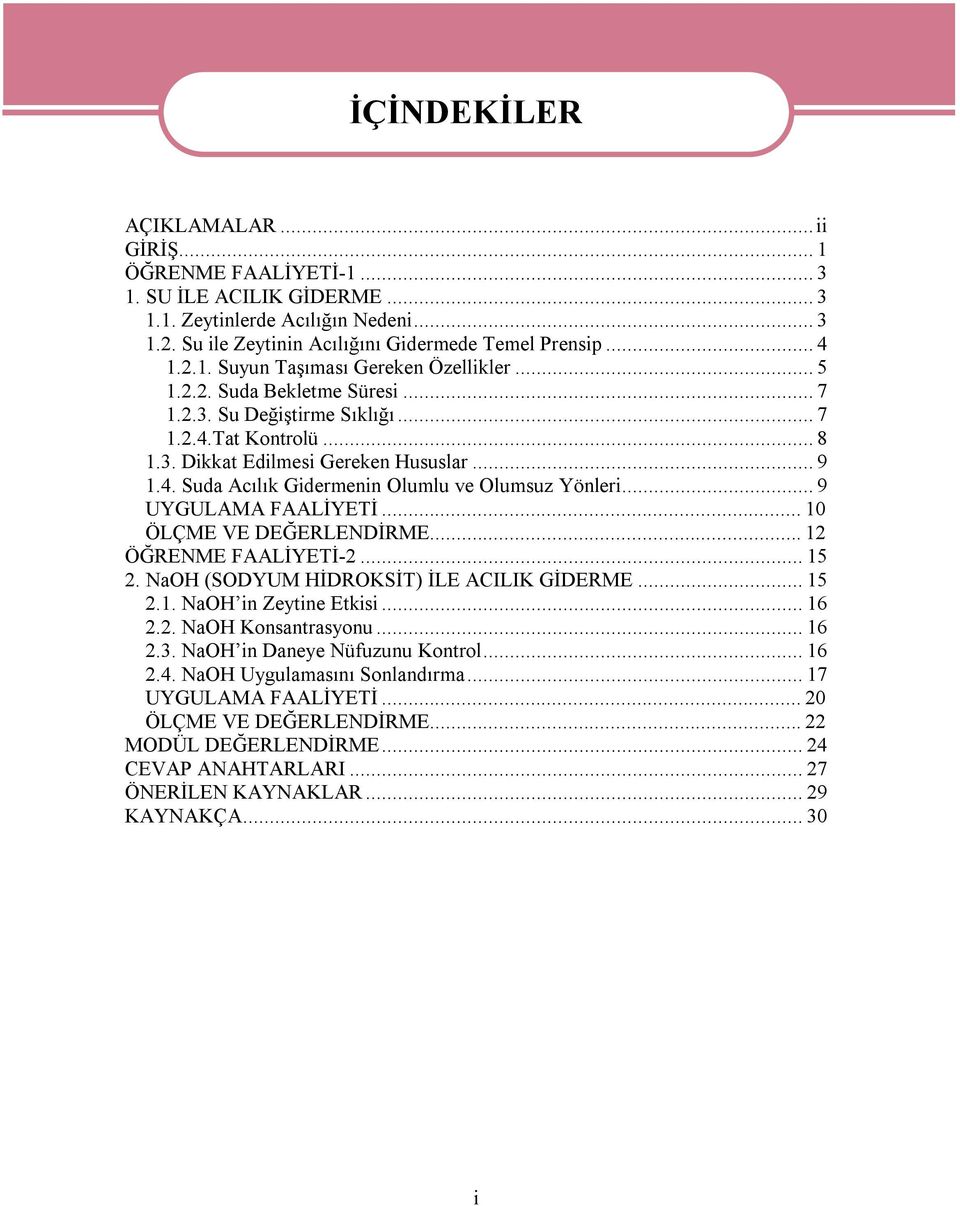 ..9 UYGULAMA FAALİYETİ...10 ÖLÇME VE DEĞERLENDİRME...12 ÖĞRENME FAALİYETİ-2...15 2. NaOH (SODYUM HİDROKSİT) İLE ACILIK GİDERME...15 2.1. NaOH in Zeytine Etkisi...16 2.2. NaOH Konsantrasyonu...16 2.3.