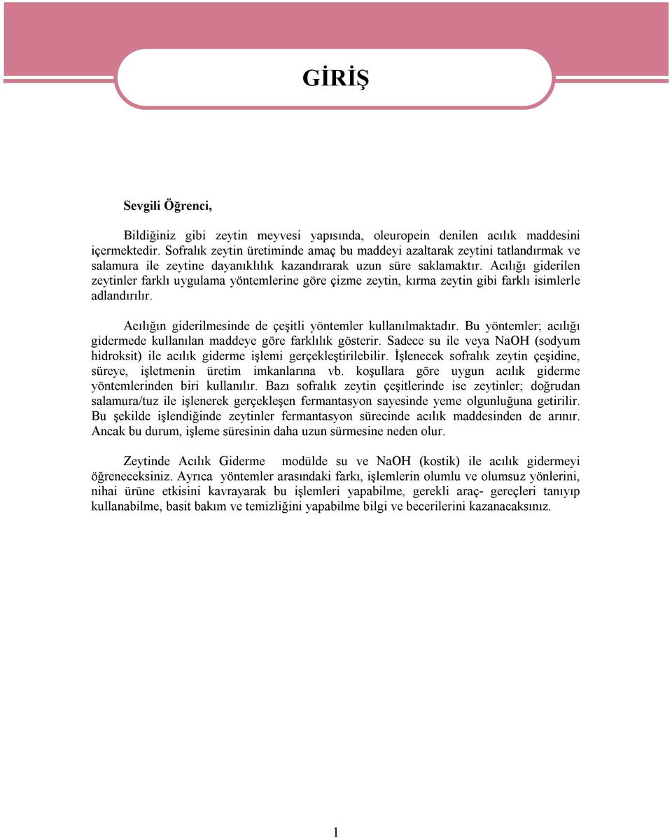 Acılığı giderilen zeytinler farklı uygulama yöntemlerine göre çizme zeytin, kırma zeytin gibi farklı isimlerle adlandırılır. Acılığın giderilmesinde de çeşitli yöntemler kullanılmaktadır.