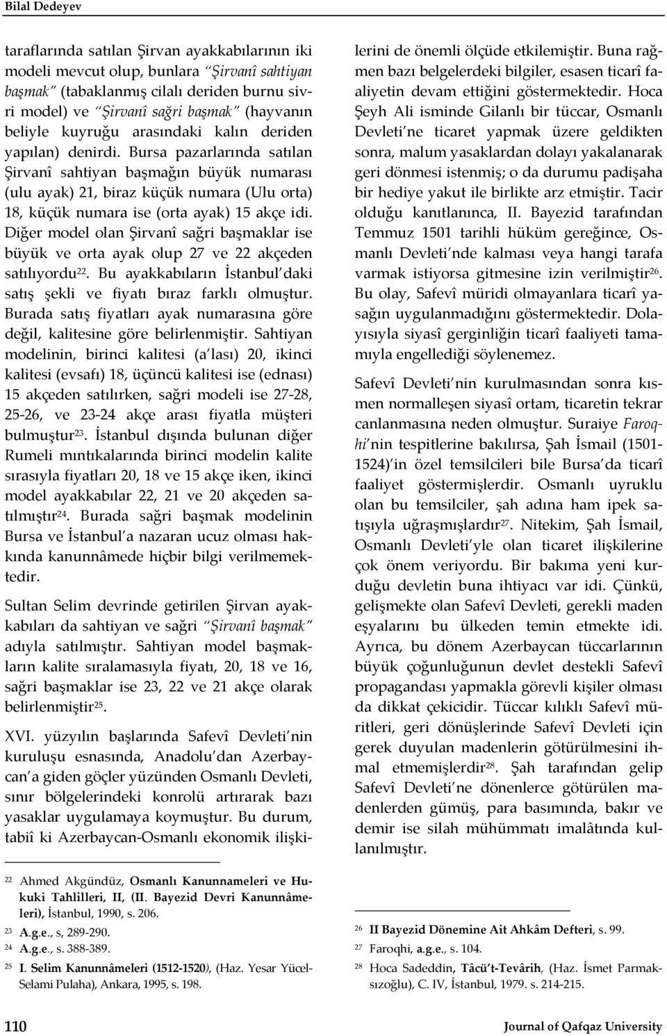 Bursa pazarlarında satılan Şirvanî sahtiyan başmağın büyük numarası (ulu ayak) 21, biraz küçük numara (Ulu orta) 18, küçük numara ise (orta ayak) 15 akçe idi.