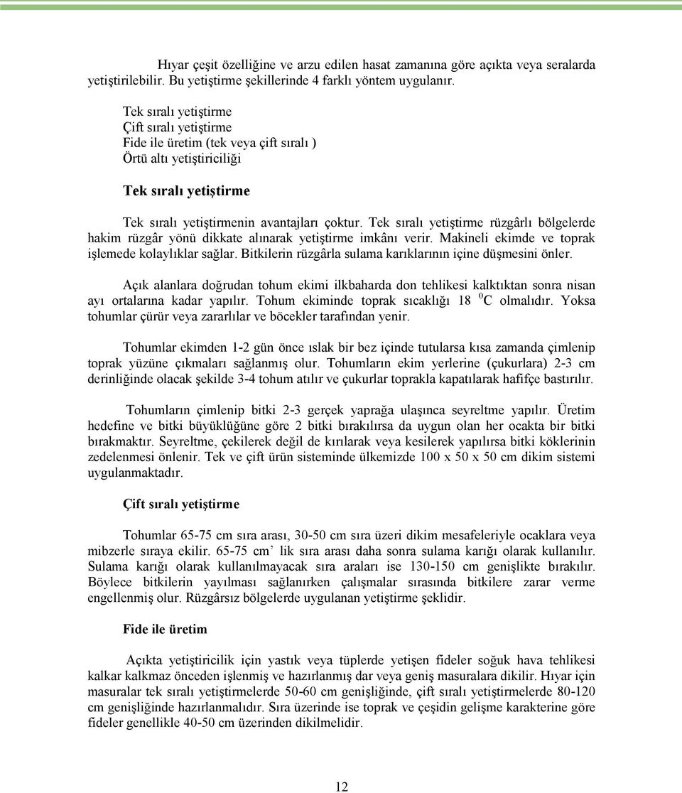 Tek sıralı yetiştirme rüzgârlı bölgelerde hakim rüzgâr yönü dikkate alınarak yetiştirme imkânı verir. Makineli ekimde ve toprak işlemede kolaylıklar sağlar.