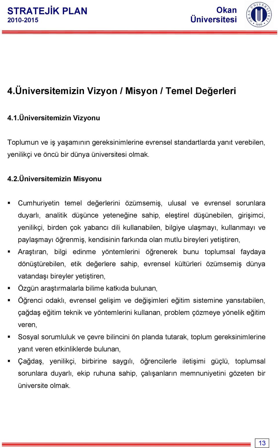 Üniversitemizin Misyonu Cumhuriyetin temel değerlerini özümsemiş, ulusal ve evrensel sorunlara duyarlı, analitik düşünce yeteneğine sahip, eleştirel düşünebilen, girişimci, yenilikçi, birden çok