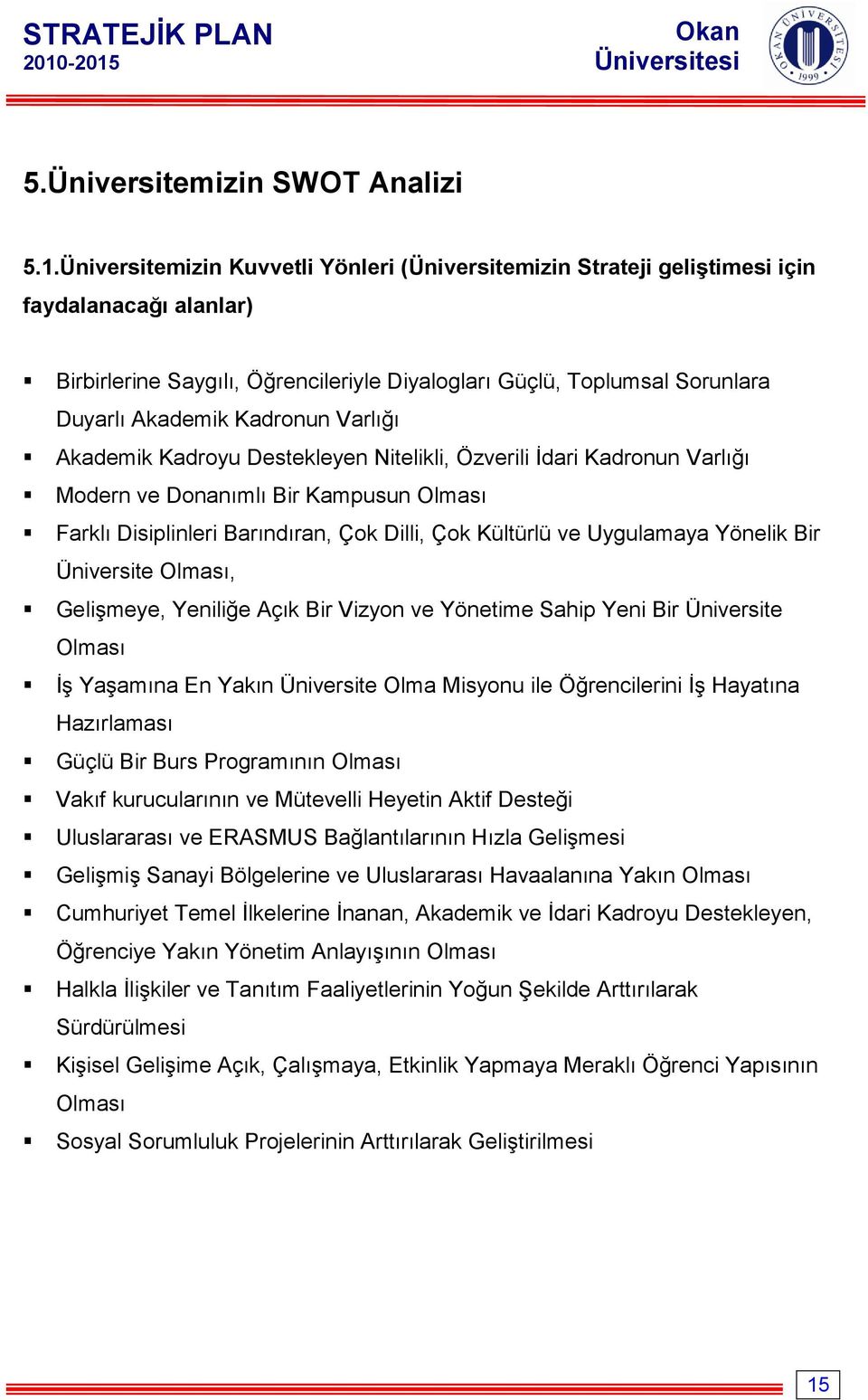 Kadronun Varlığı Akademik Kadroyu Destekleyen Nitelikli, Özverili İdari Kadronun Varlığı Modern ve Donanımlı Bir Kampusun Olması Farklı Disiplinleri Barındıran, Çok Dilli, Çok Kültürlü ve Uygulamaya