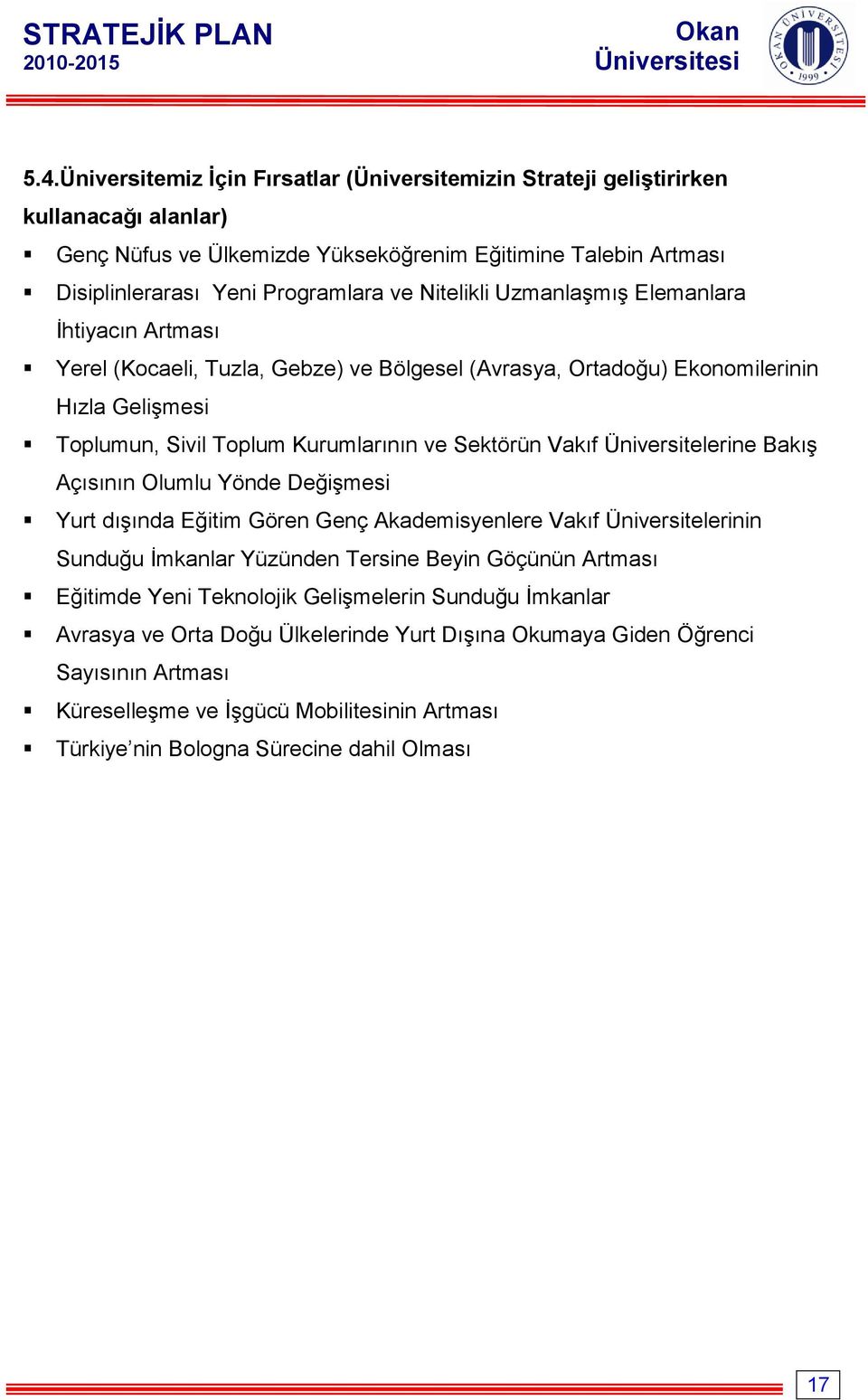 Üniversitelerine Bakış Açısının Olumlu Yönde Değişmesi Yurt dışında Eğitim Gören Genç Akademisyenlere Vakıf Üniversitelerinin Sunduğu İmkanlar Yüzünden Tersine Beyin Göçünün Artması Eğitimde Yeni