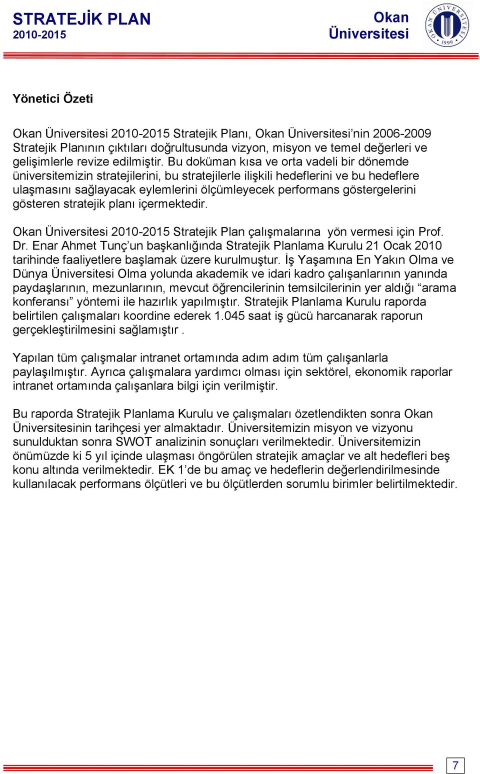 göstergelerini gösteren stratejik planı içermektedir. Stratejik Plan çalışmalarına yön vermesi için Prof. Dr.