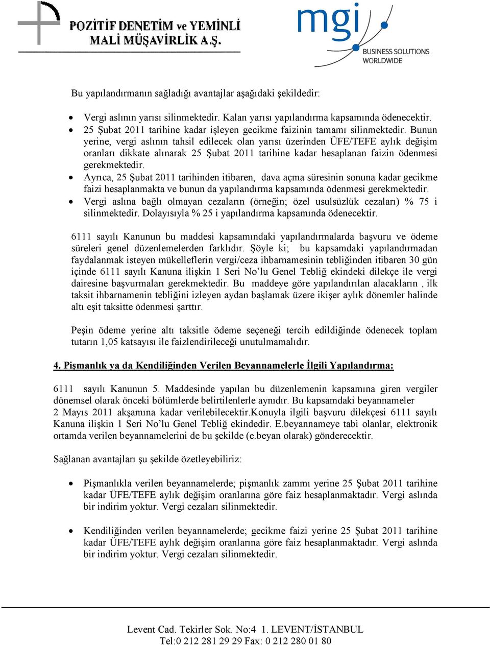 Bunun yerine, vergi aslının tahsil edilecek olan yarısı üzerinden ÜFE/TEFE aylık değişim oranları dikkate alınarak 25 Şubat 2011 tarihine kadar hesaplanan faizin ödenmesi gerekmektedir.