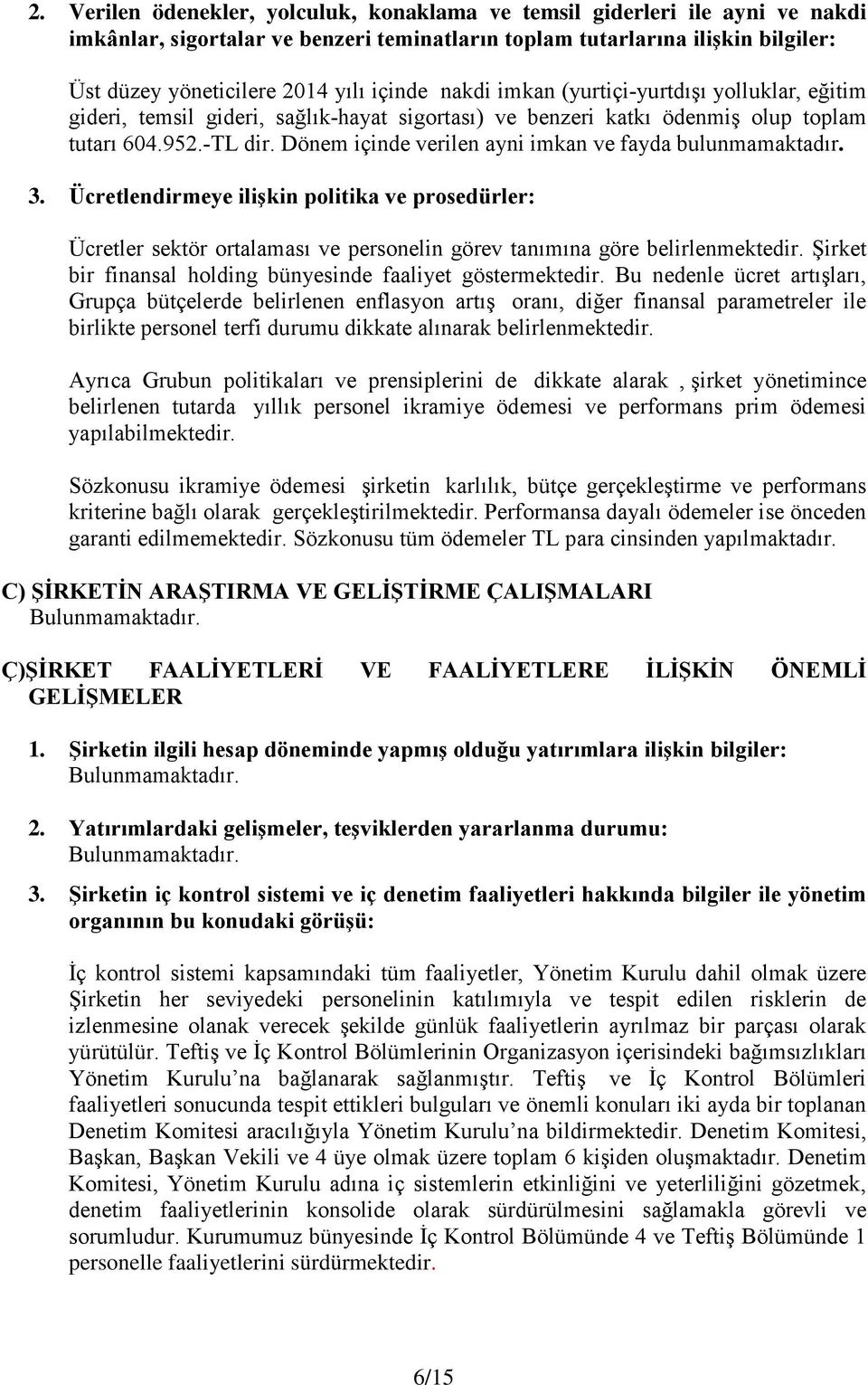 Dönem içinde verilen ayni imkan ve fayda bulunmamaktadır. 3. Ücretlendirmeye ilişkin politika ve prosedürler: Ücretler sektör ortalaması ve personelin görev tanımına göre belirlenmektedir.