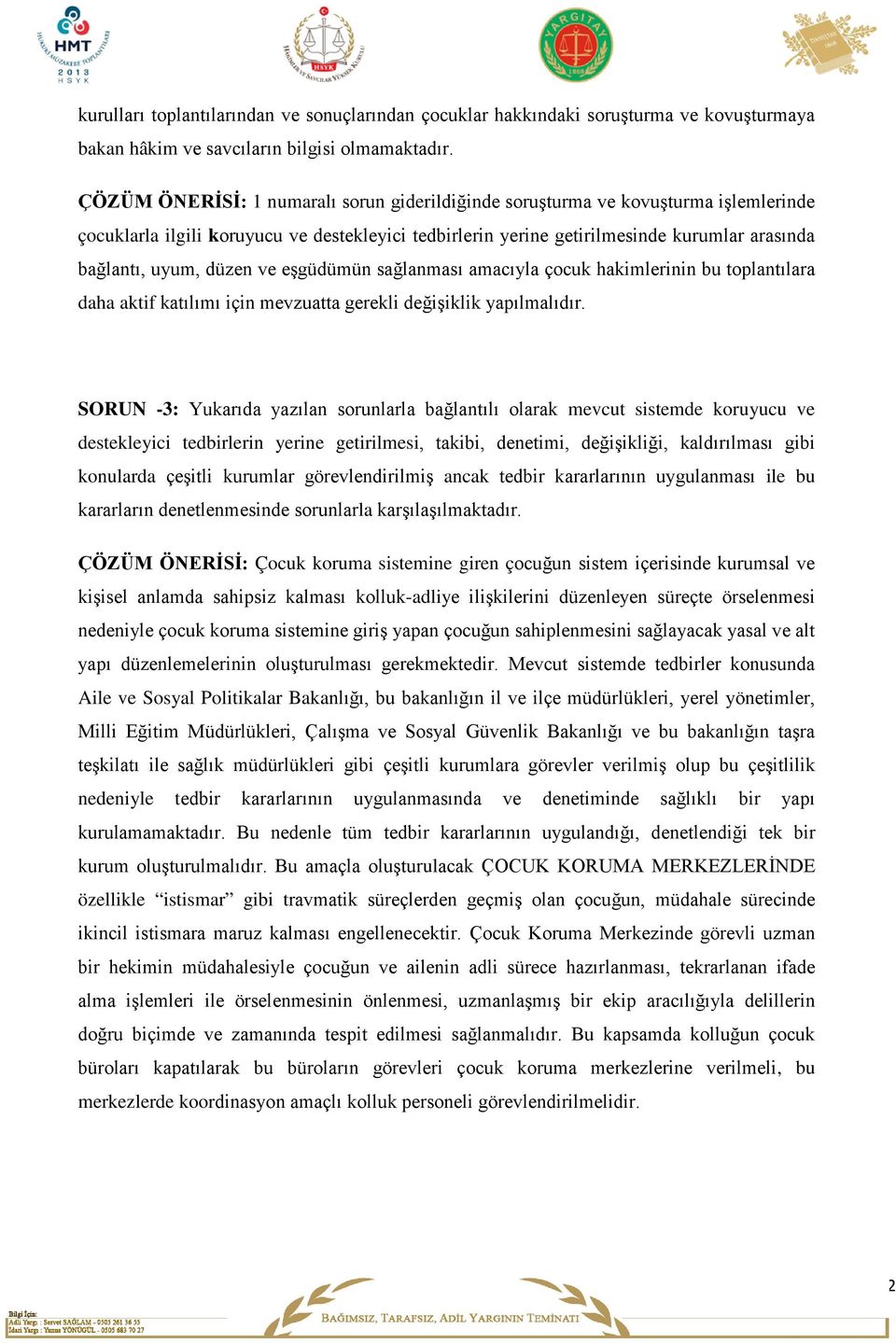 düzen ve eşgüdümün sağlanması amacıyla çocuk hakimlerinin bu toplantılara daha aktif katılımı için mevzuatta gerekli değişiklik yapılmalıdır.