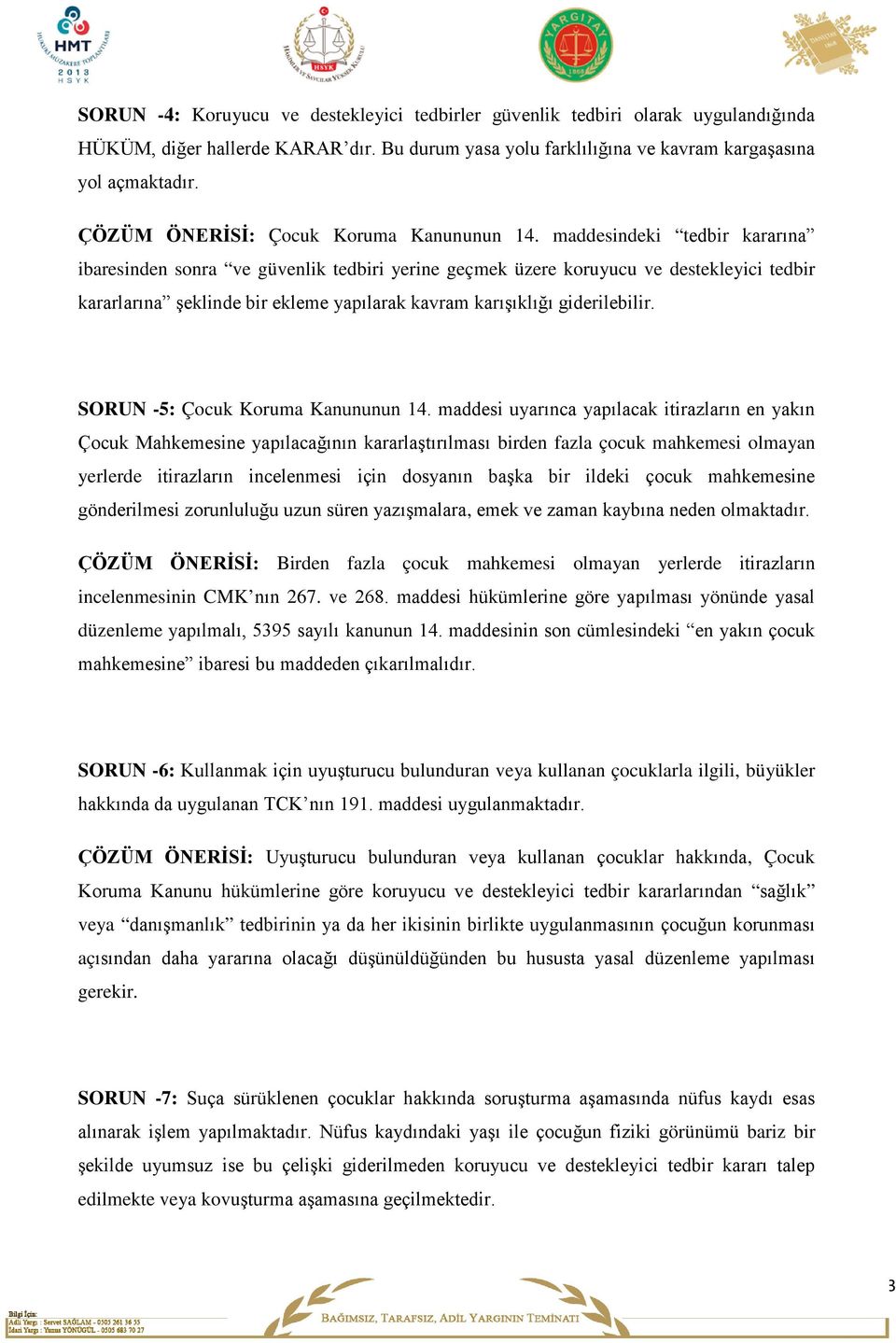 maddesindeki tedbir kararına ibaresinden sonra ve güvenlik tedbiri yerine geçmek üzere koruyucu ve destekleyici tedbir kararlarına şeklinde bir ekleme yapılarak kavram karışıklığı giderilebilir.