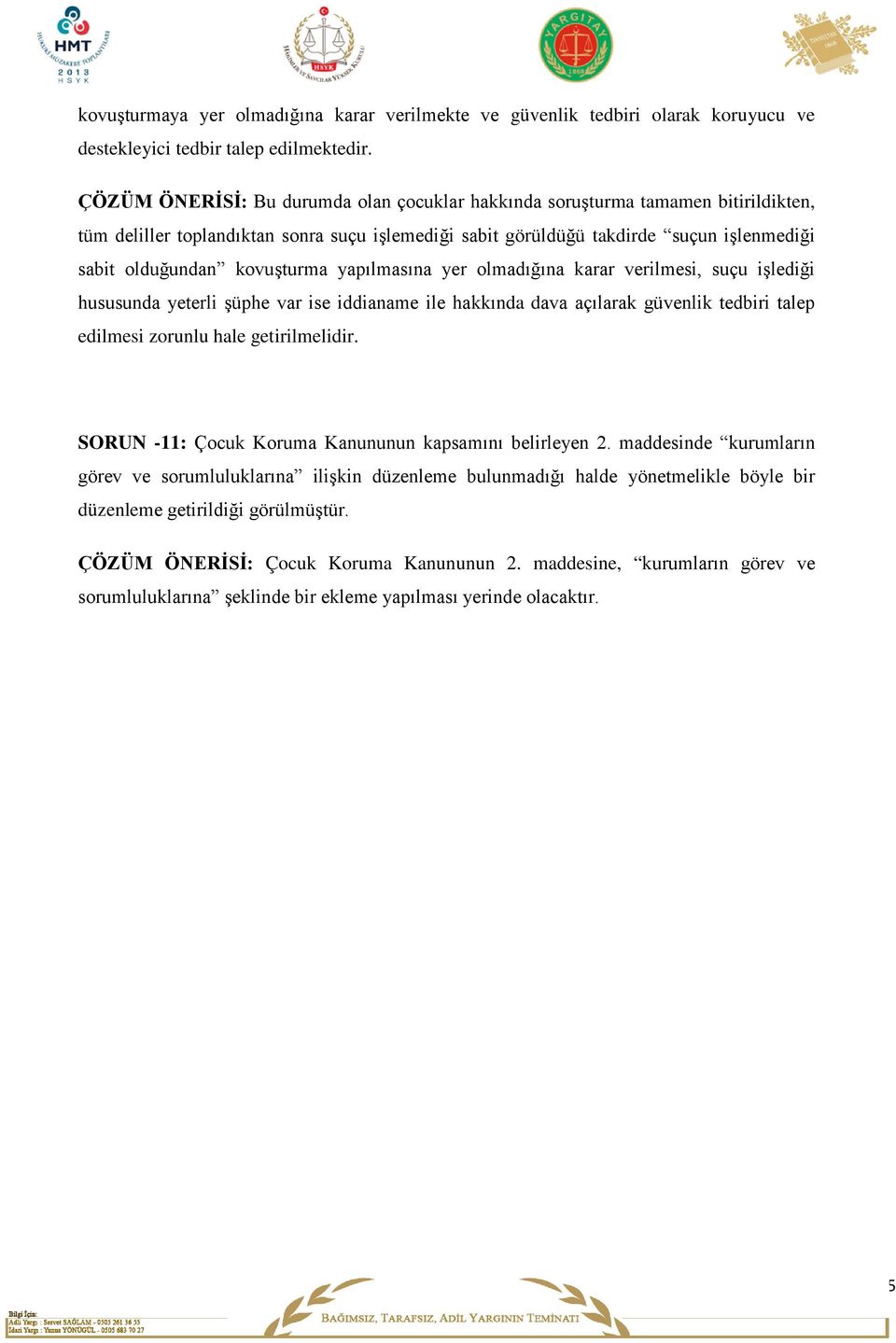 kovuşturma yapılmasına yer olmadığına karar verilmesi, suçu işlediği hususunda yeterli şüphe var ise iddianame ile hakkında dava açılarak güvenlik tedbiri talep edilmesi zorunlu hale getirilmelidir.