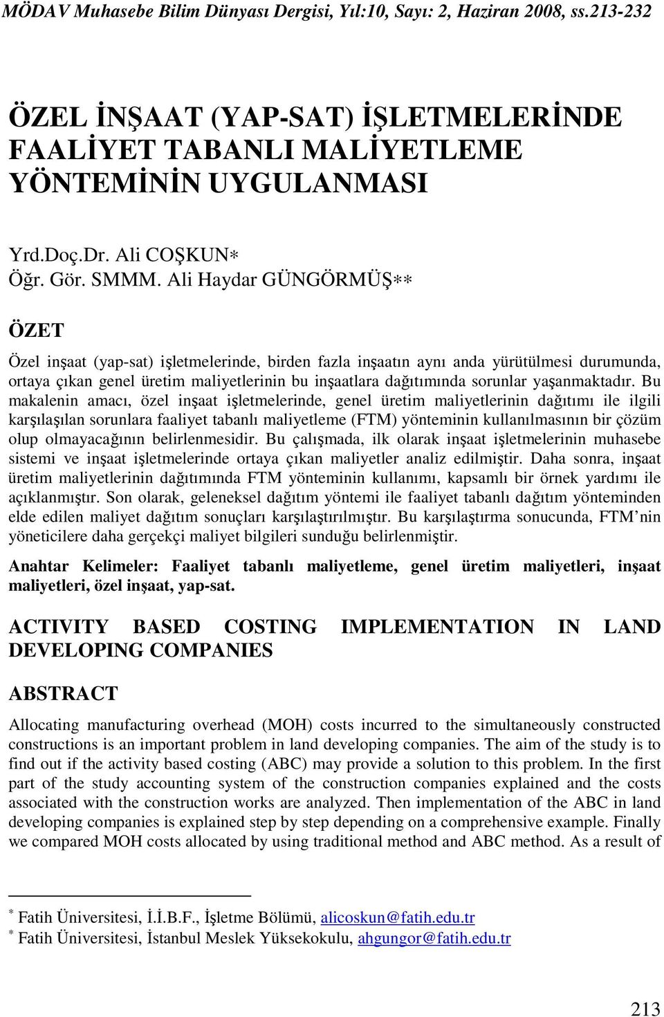 Ali Haydar GÜNGÖRMÜŞ ÖZET Özel inşaat (yap-sat) işletmelerinde, birden fazla inşaatın aynı anda yürütülmesi durumunda, ortaya çıkan genel üretim maliyetlerinin bu inşaatlara dağıtımında sorunlar