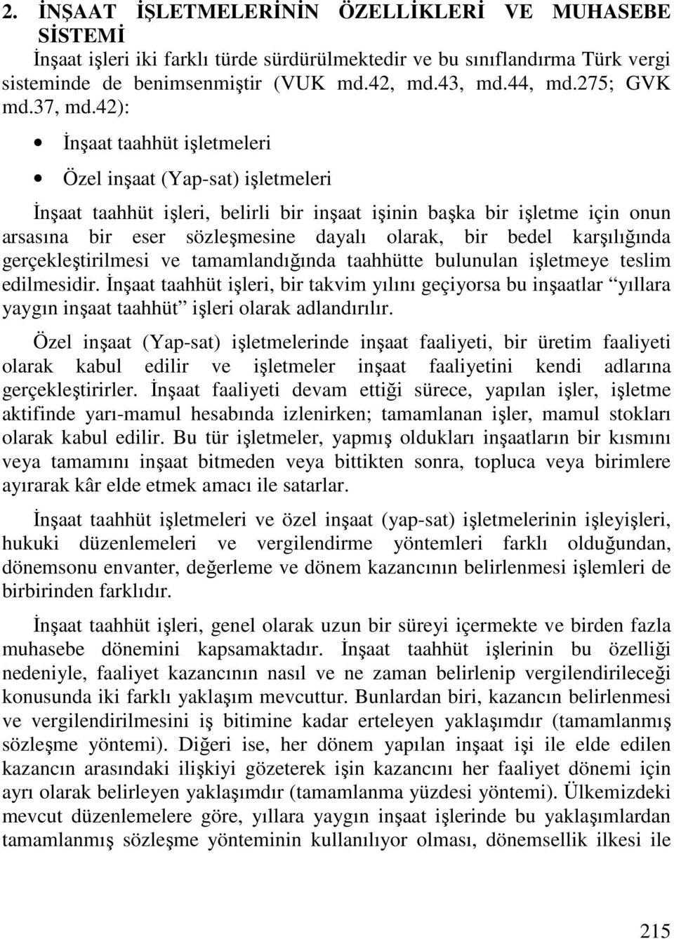 42): Đnşaat taahhüt işletmeleri Özel inşaat (Yap-sat) işletmeleri Đnşaat taahhüt işleri, belirli bir inşaat işinin başka bir işletme için onun arsasına bir eser sözleşmesine dayalı olarak, bir bedel