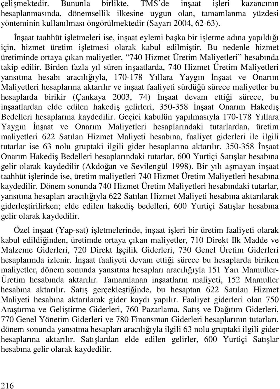 Bu nedenle hizmet üretiminde ortaya çıkan maliyetler, 740 Hizmet Üretim Maliyetleri hesabında takip edilir.