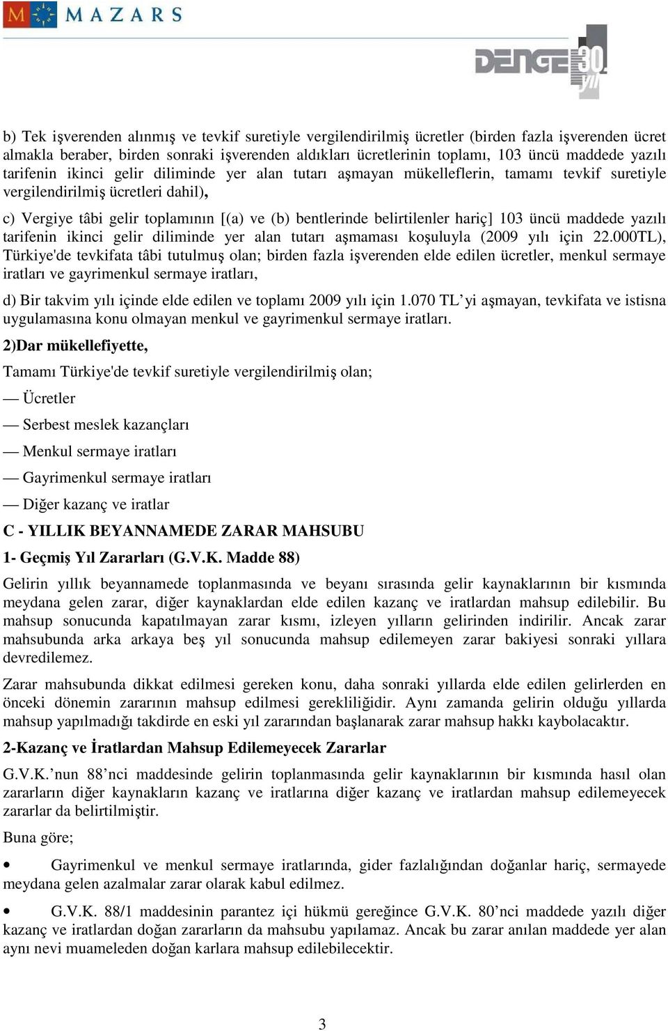 belirtilenler hariç] 103 üncü maddede yazılı tarifenin ikinci gelir diliminde yer alan tutarı aşmaması koşuluyla (2009 yılı için 22.