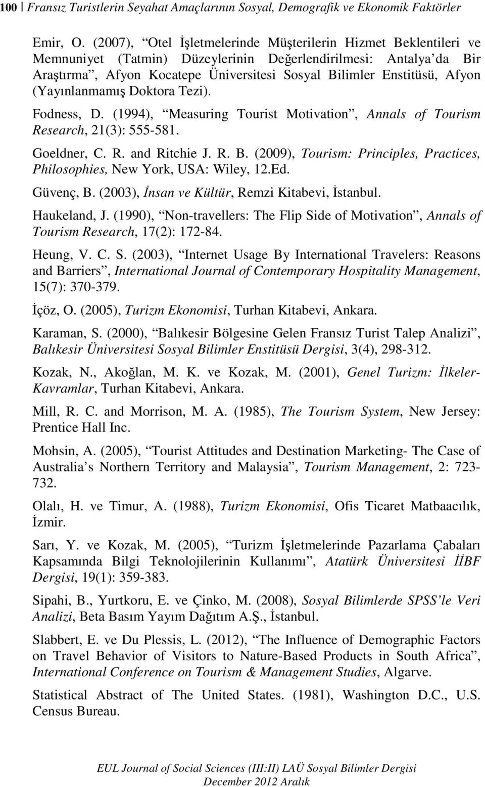 Afyon (Yayınlanmamış Doktora Tezi). Fodness, D. (1994), Measuring Tourist Motivation, Annals of Tourism Research, 21(3): 555-581. Goeldner, C. R. and Ritchie J. R. B.