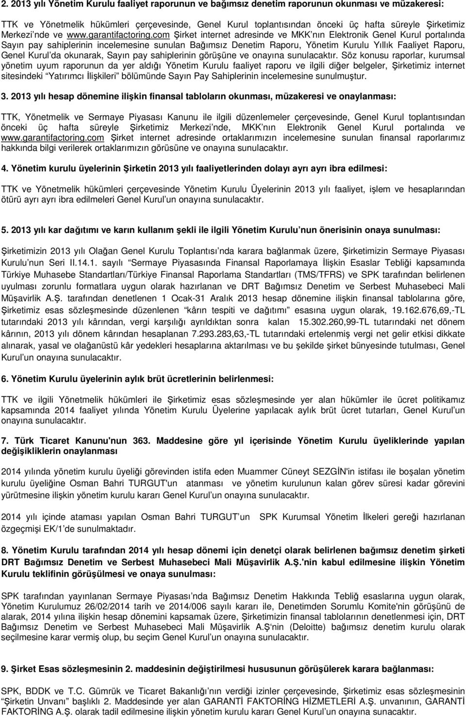 com Şirket internet adresinde ve MKK nın Elektronik Genel Kurul portalında Sayın pay sahiplerinin incelemesine sunulan Bağımsız Denetim Raporu, Yönetim Kurulu Yıllık Faaliyet Raporu, Genel Kurul da