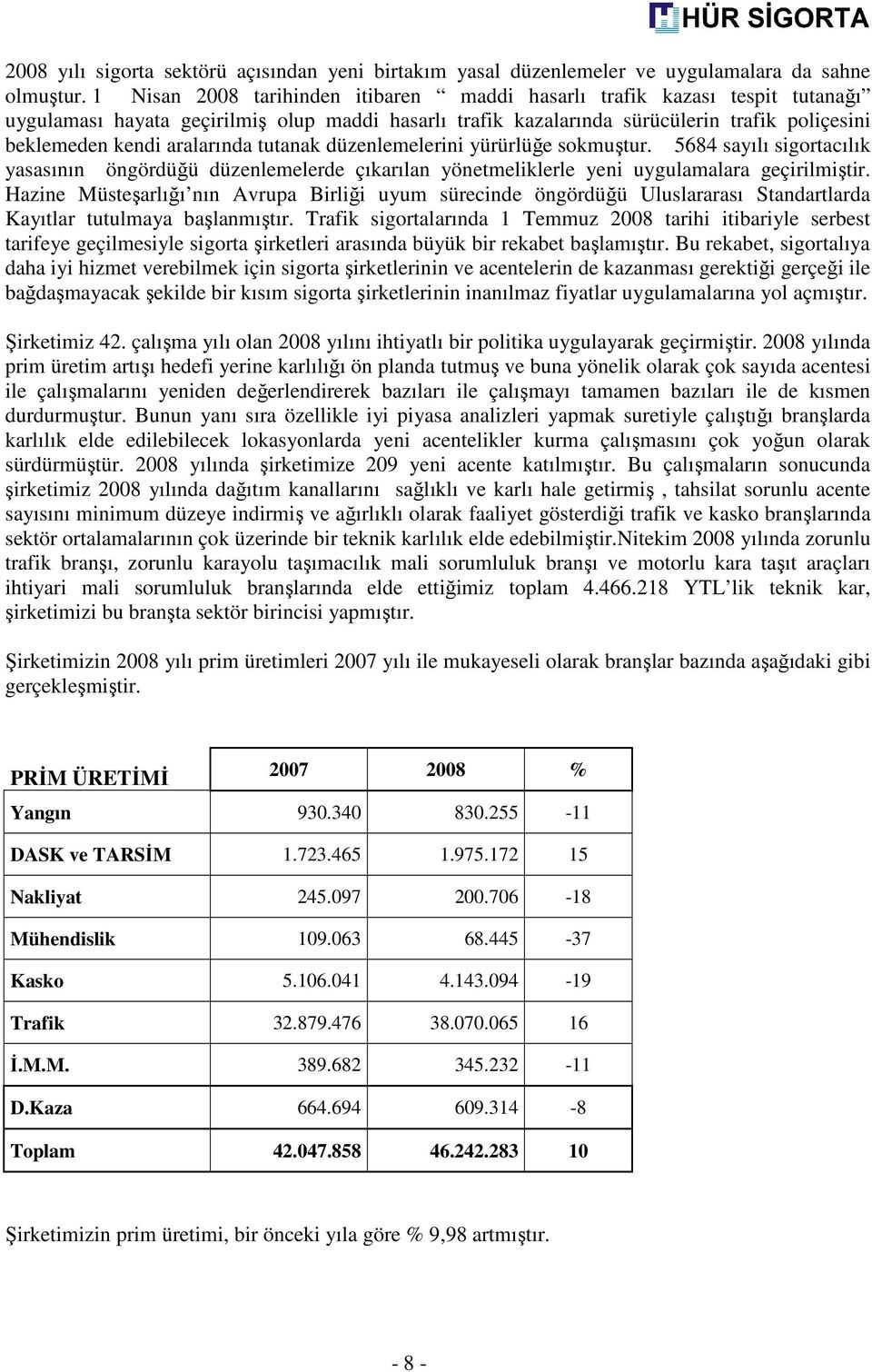 aralarında tutanak düzenlemelerini yürürlüğe sokmuştur. 5684 sayılı sigortacılık yasasının öngördüğü düzenlemelerde çıkarılan yönetmeliklerle yeni uygulamalara geçirilmiştir.