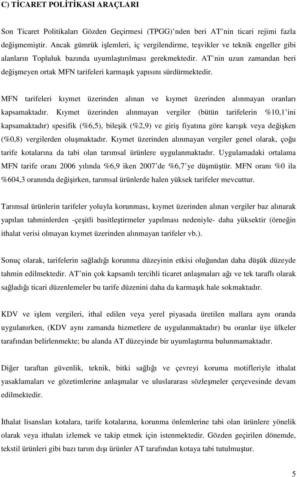 AT nin uzun zamandan beri değişmeyen ortak MFN tarifeleri karmaşık yapısını sürdürmektedir. MFN tarifeleri kıymet üzerinden alınan ve kıymet üzerinden alınmayan oranları kapsamaktadır.