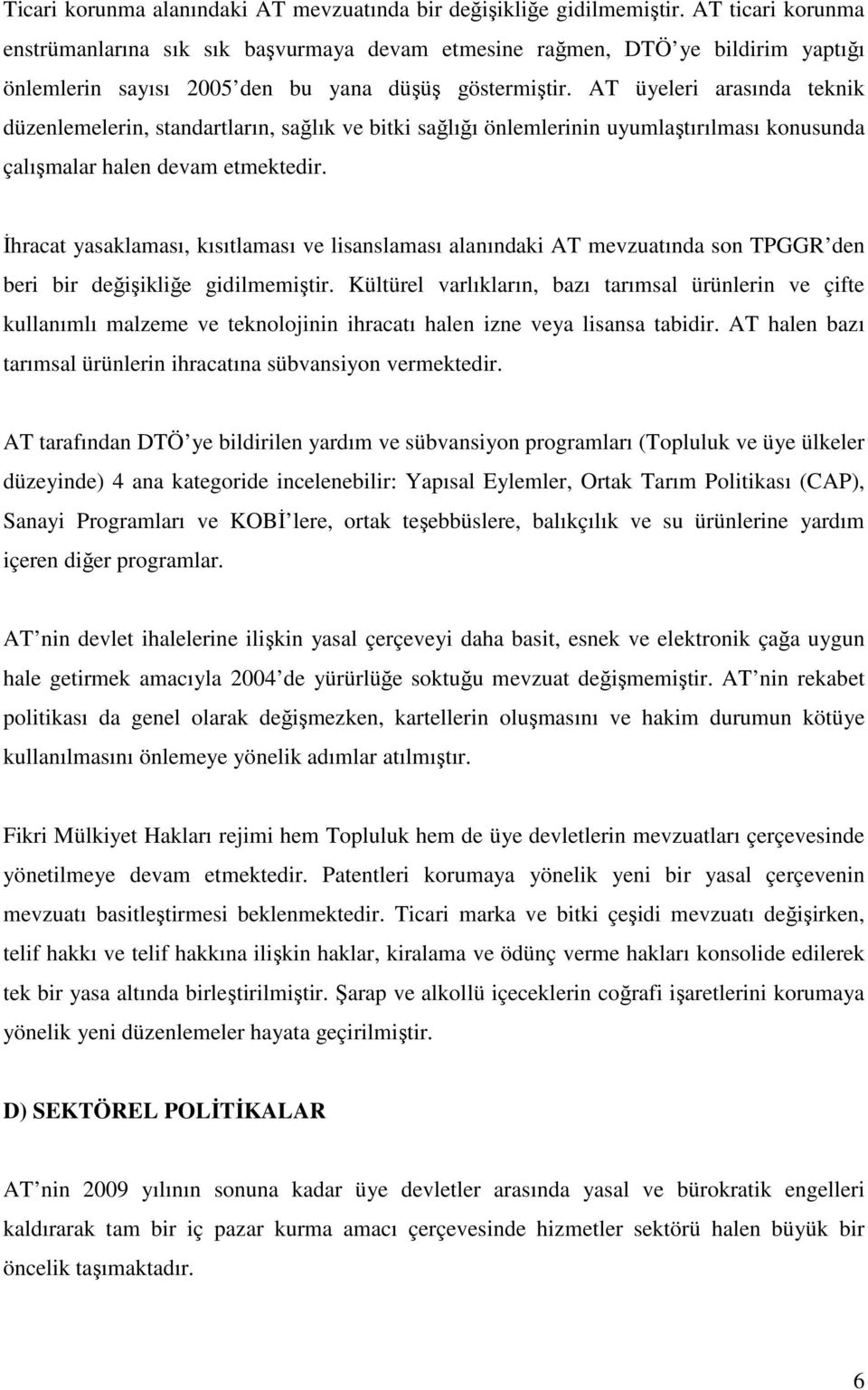 AT üyeleri arasında teknik düzenlemelerin, standartların, sağlık ve bitki sağlığı önlemlerinin uyumlaştırılması konusunda çalışmalar halen devam etmektedir.