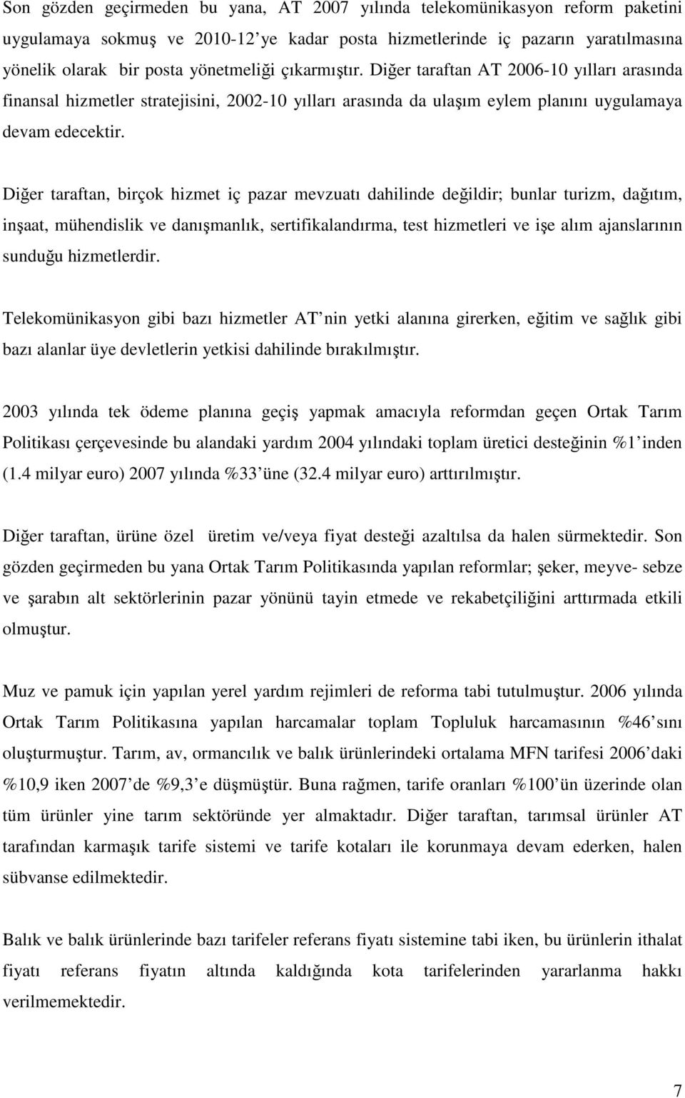 Diğer taraftan, birçok hizmet iç pazar mevzuatı dahilinde değildir; bunlar turizm, dağıtım, inşaat, mühendislik ve danışmanlık, sertifikalandırma, test hizmetleri ve işe alım ajanslarının sunduğu