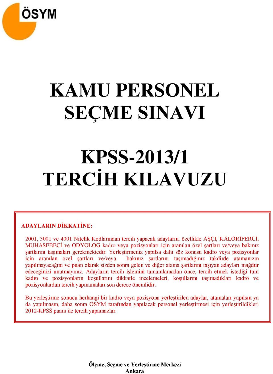 Yerleştirmeniz yapılsa dahi söz konusu kadro veya pozisyonlar için aranılan özel şartları ve/veya bakınız şartlarını taşımadığınız takdirde atamanızın yapılmayacağını ve puan olarak sizden sonra