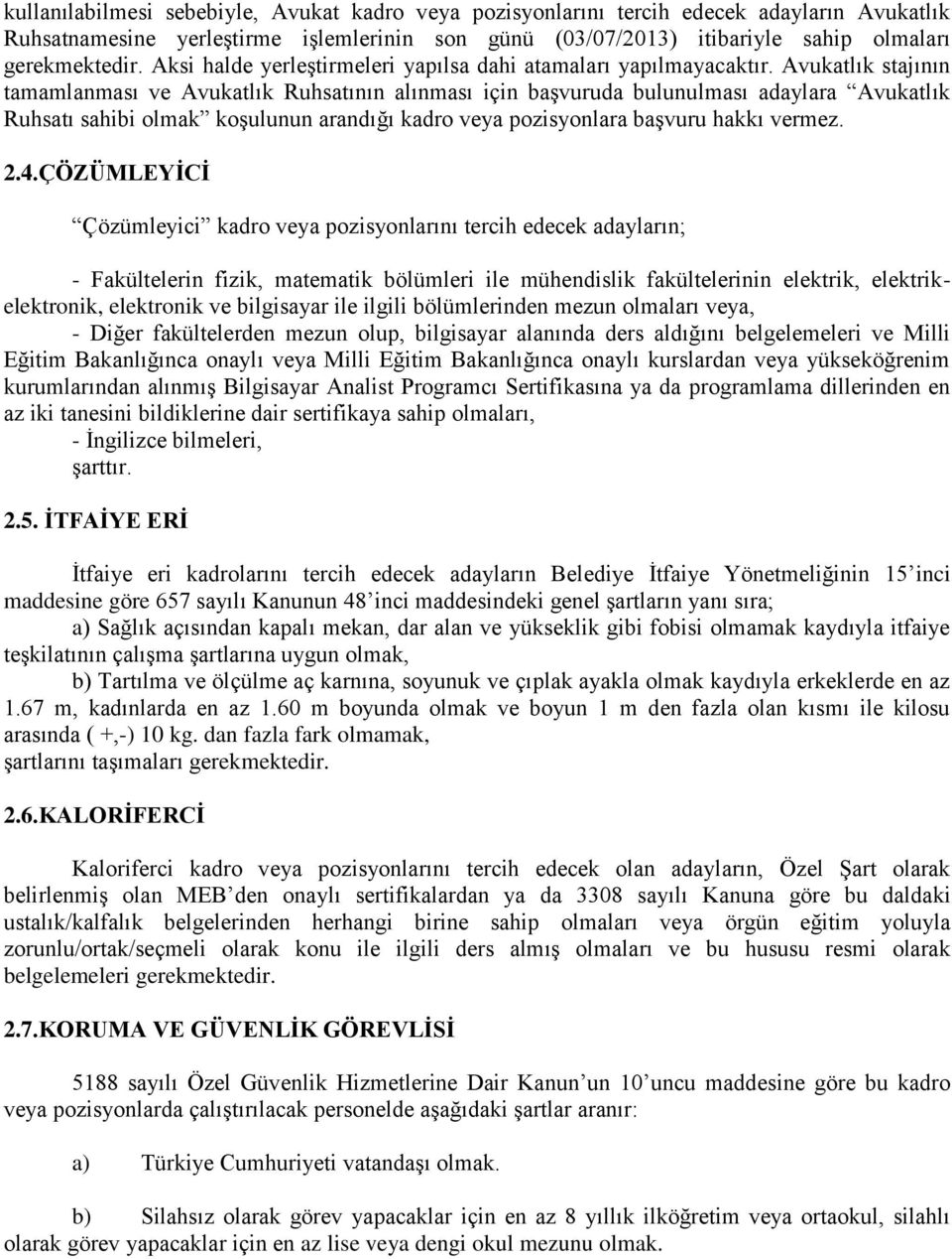 Avukatlık stajının tamamlanması ve Avukatlık Ruhsatının alınması için başvuruda bulunulması adaylara Avukatlık Ruhsatı sahibi olmak koşulunun arandığı kadro veya pozisyonlara başvuru hakkı vermez. 2.