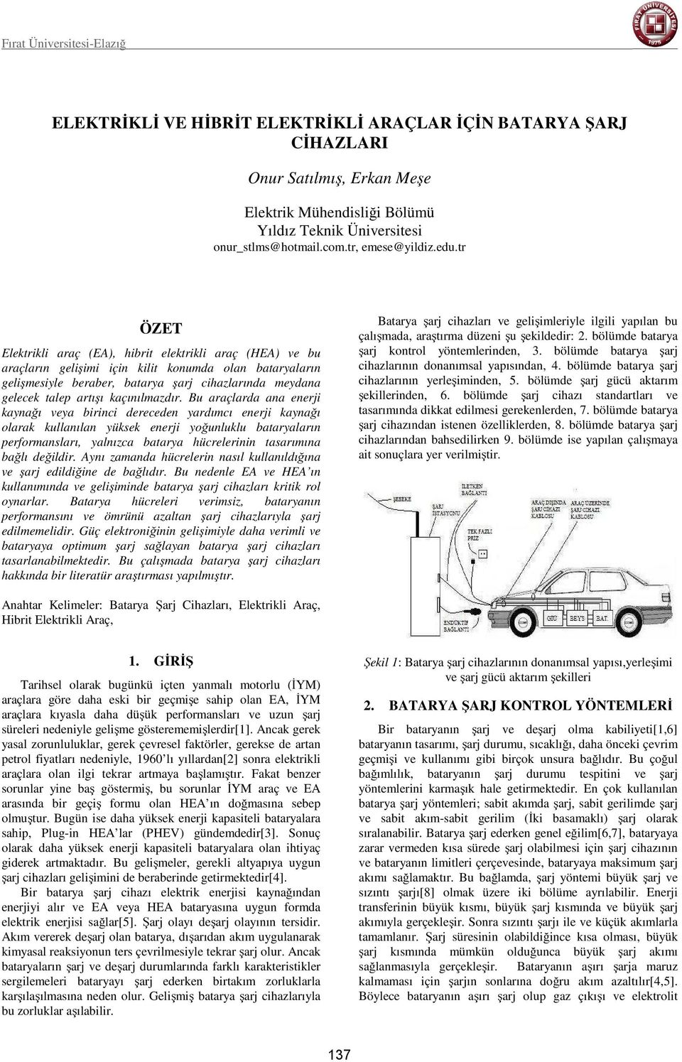 tr ÖZET Elektrikli araç (EA), hibrit elektrikli araç (HEA) ve bu araçların gelişimi için kilit konumda olan bataryaların gelişmesiyle beraber, batarya şarj cihazlarında meydana gelecek talep artışı