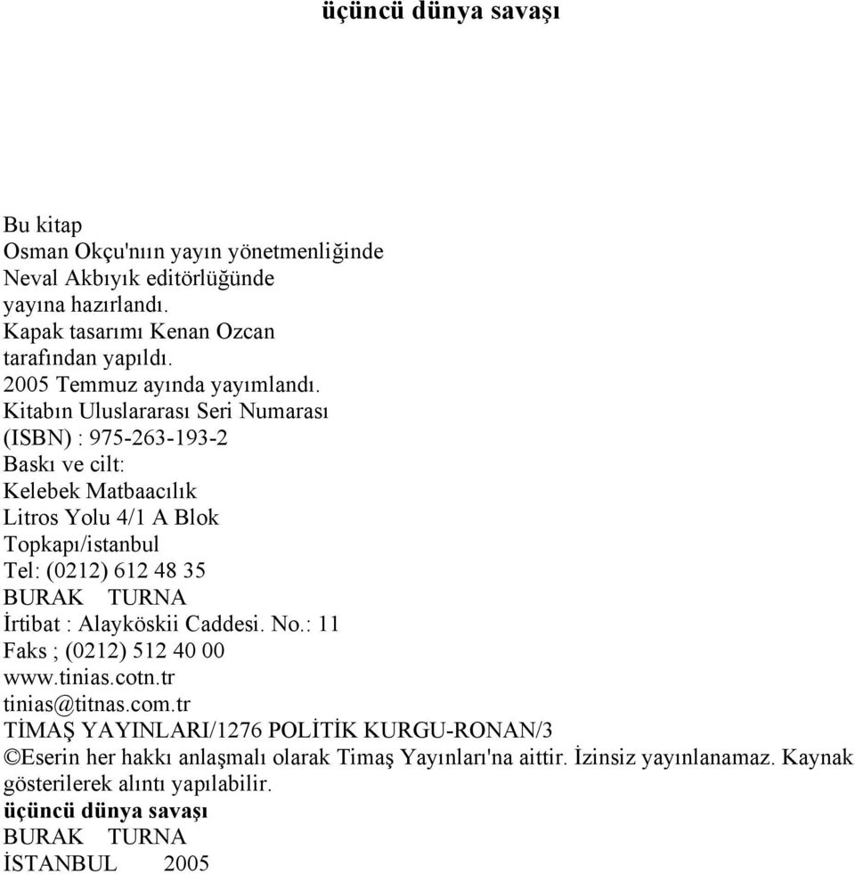 Kitabn Uluslararas Seri Numaras (ISBN) : 975-263-193-2 Bask ve cilt: Kelebek Matbaaclk Litros Yolu 4/1 A Blok Topkap/istanbul Tel: (0212) 612 48 35
