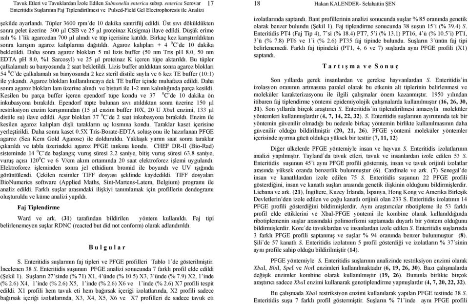 Daha sonra agaroz blokları 5 ml lizis buffer (50 nm Tris ph 8.0, 50 nm EDTA ph 8.0, %1 Sarcosyl) ve 25 µl proteinaz K içeren tüpe aktarıldı. Bu tüpler çalkalamalı su banyosunda 2 saat bekletildi.