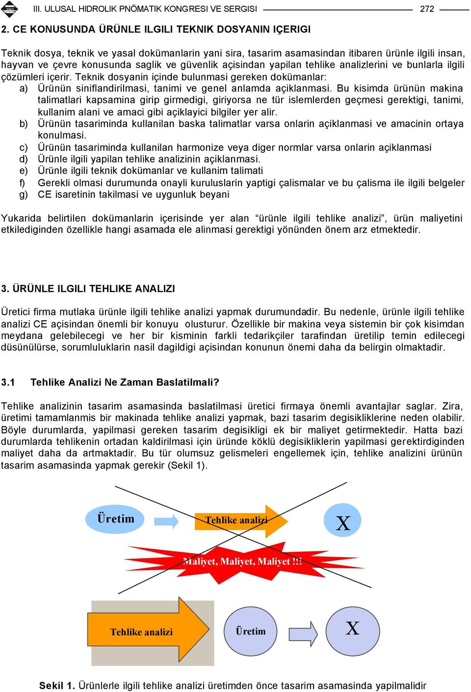 açisindan yapilan tehlike analizlerini ve bunlarla ilgili çözümleri içerir. Teknik dosyanin içinde bulunmasi gereken dokümanlar: a) Ürünün siniflandirilmasi, tanimi ve genel anlamda açiklanmasi.