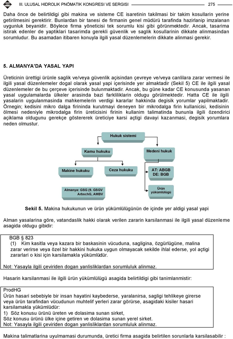 Ancak, tasarima istirak edenler de yaptiklari tasarimda gerekli güvenlik ve saglik kosullarinin dikkate alinmasindan sorumludur.