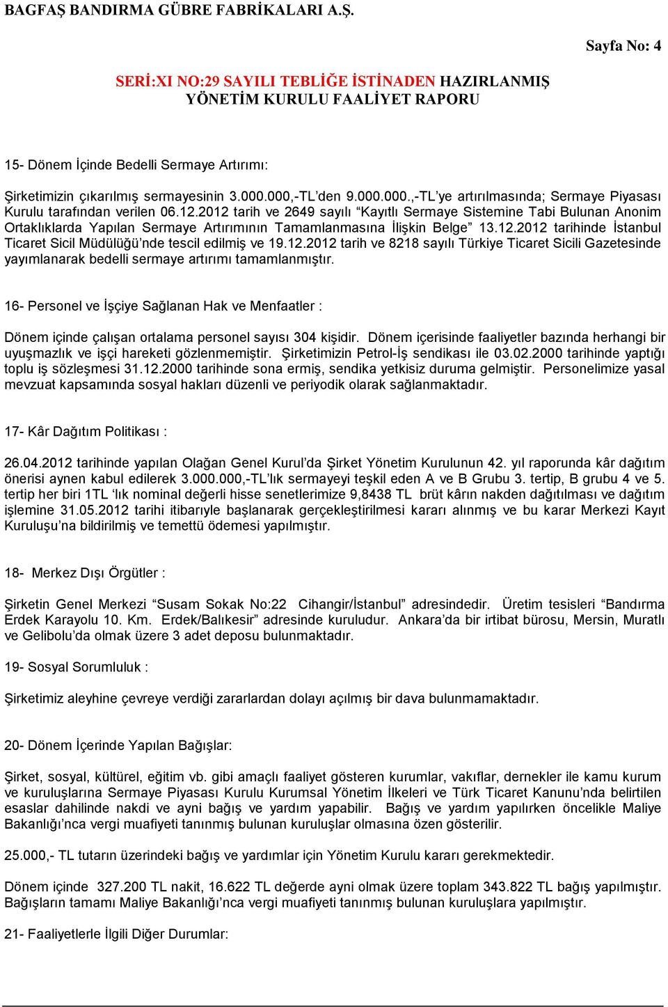 12.2012 tarih ve 8218 sayılı Türkiye Ticaret Sicili Gazetesinde yayımlanarak bedelli sermaye artırımı tamamlanmıştır.