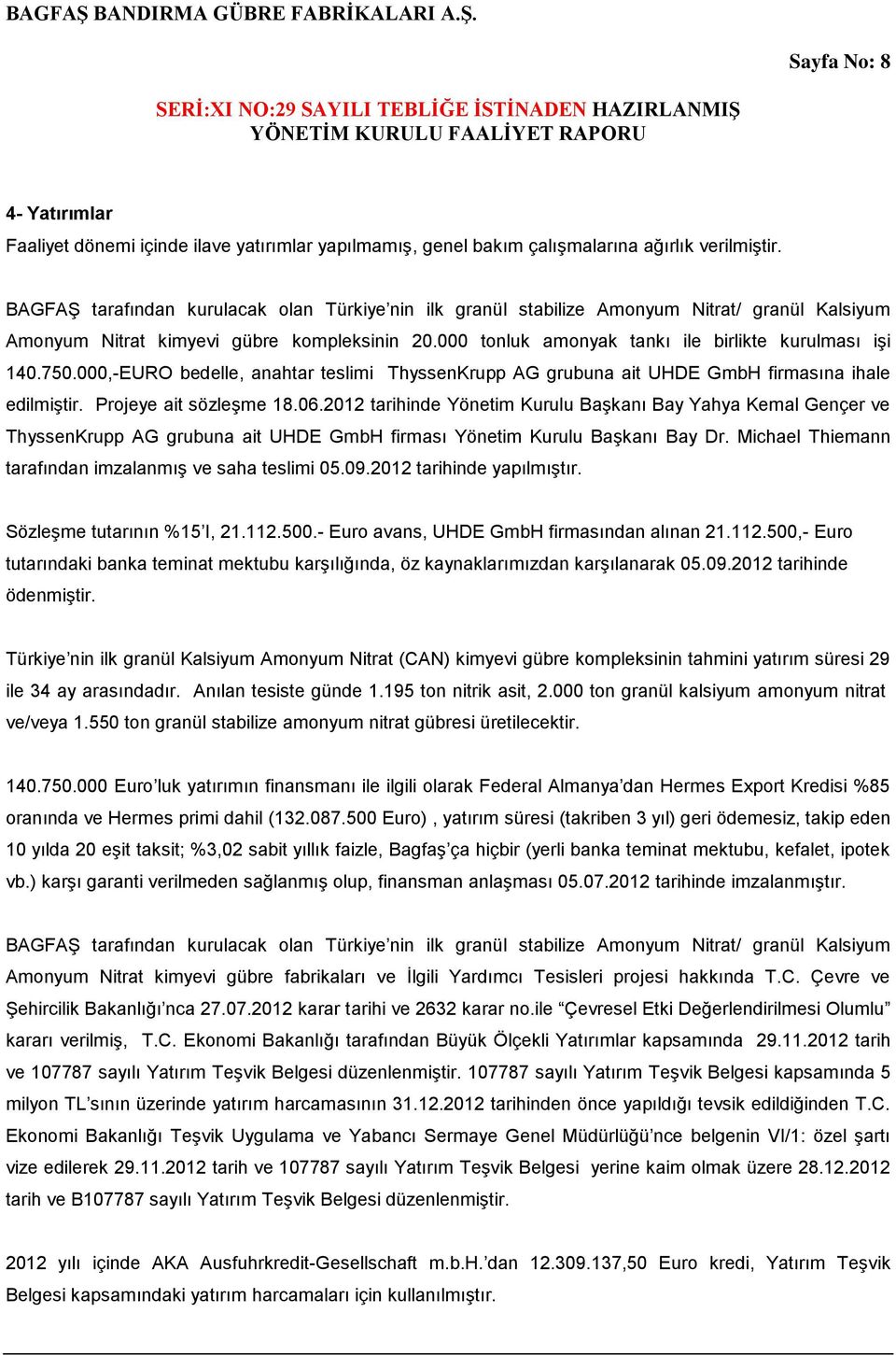 750.000,-EURO bedelle, anahtar teslimi ThyssenKrupp AG grubuna ait UHDE GmbH firmasına ihale edilmiştir. Projeye ait sözleşme 18.06.