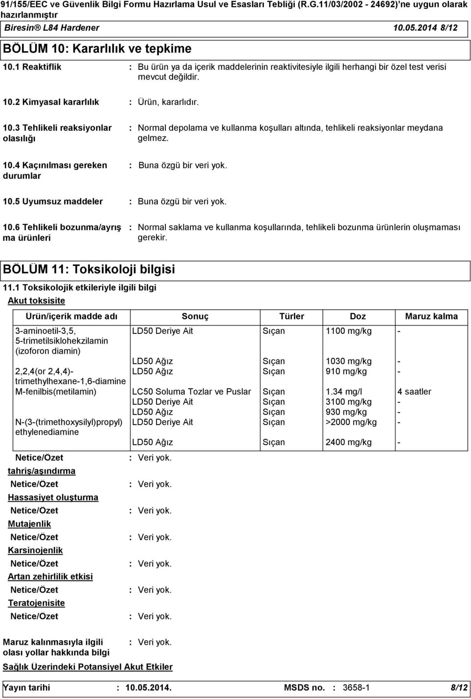 10.6 Tehlikeli bozunma/ayrış ma ürünleri Normal saklama ve kullanma koşullarında, tehlikeli bozunma ürünlerin oluşmaması gerekir. BÖLÜM 11 Toksikoloji bilgisi 11.