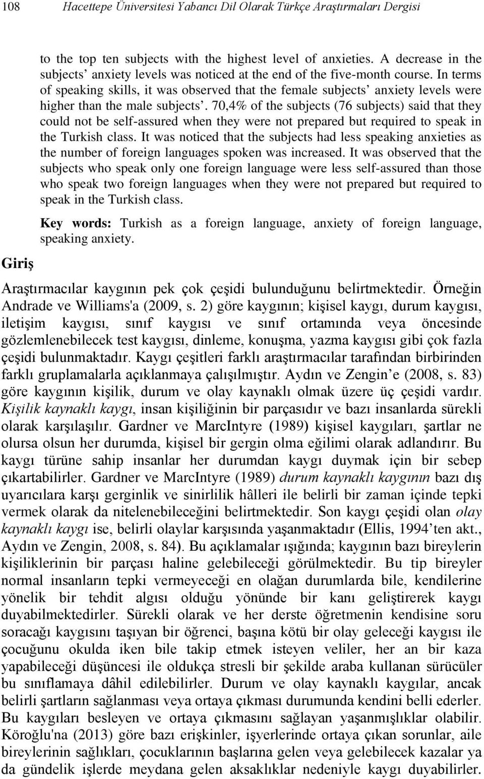 In terms of speaking skills, it was observed that the female subjects anxiety levels were higher than the male subjects.