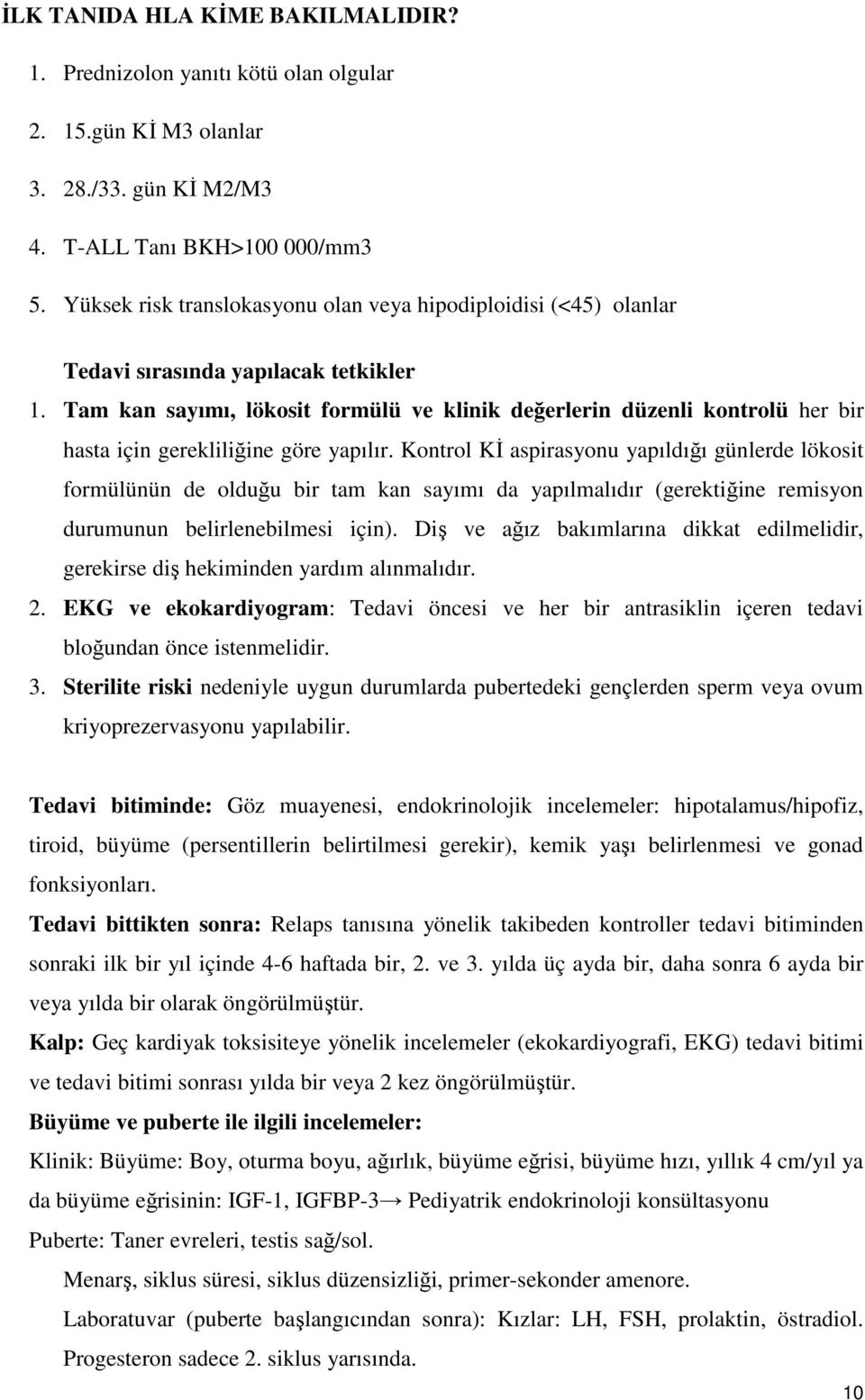 Tam kan sayımı, lökosit formülü ve klinik değerlerin düzenli kontrolü her bir hasta için gerekliliğine göre yapılır.