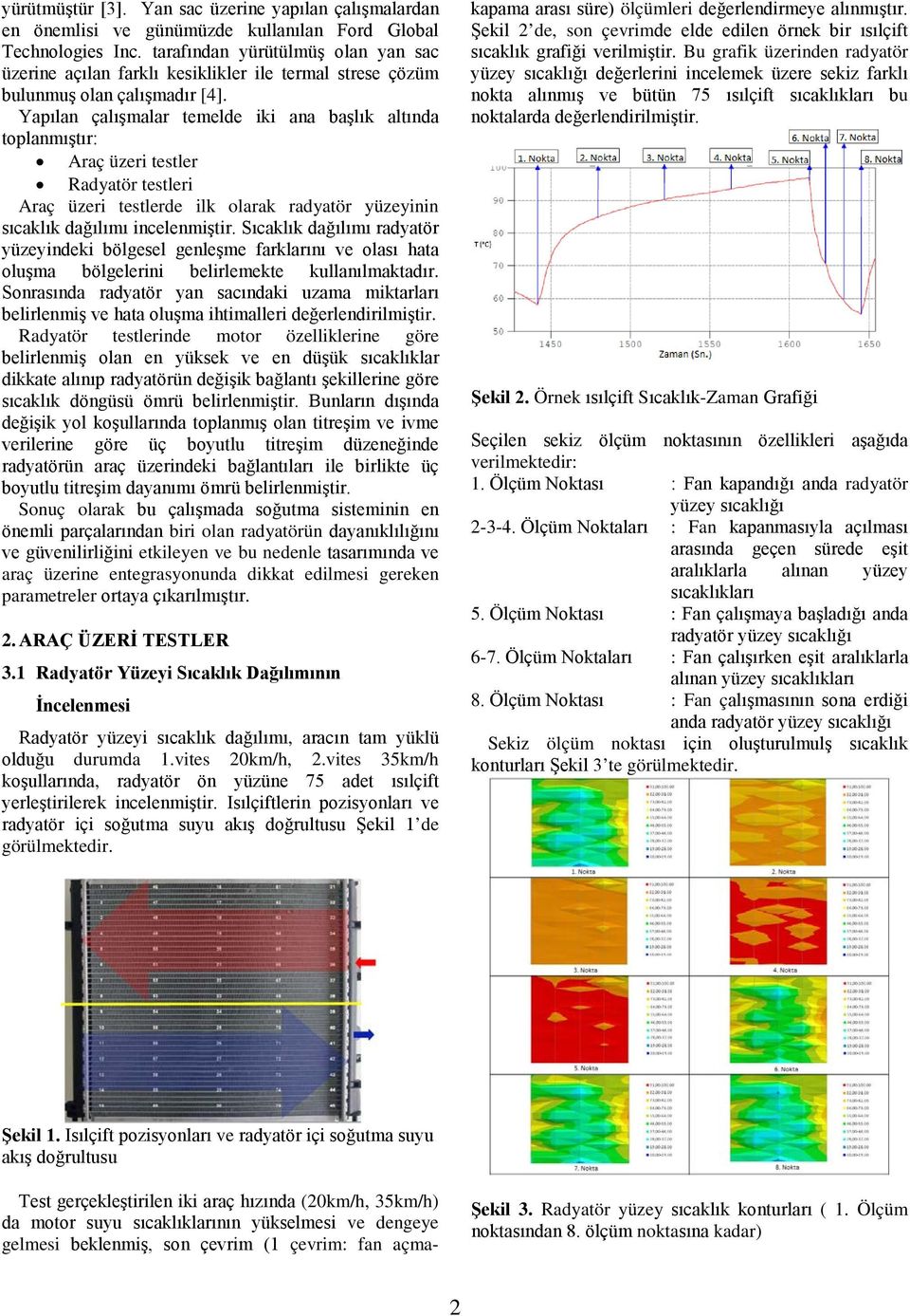 Yapılan çalışmalar temelde iki ana başlık altında toplanmıştır: Araç üzeri testler Radyatör testleri Araç üzeri testlerde ilk olarak radyatör yüzeyinin sıcaklık dağılımı incelenmiştir.