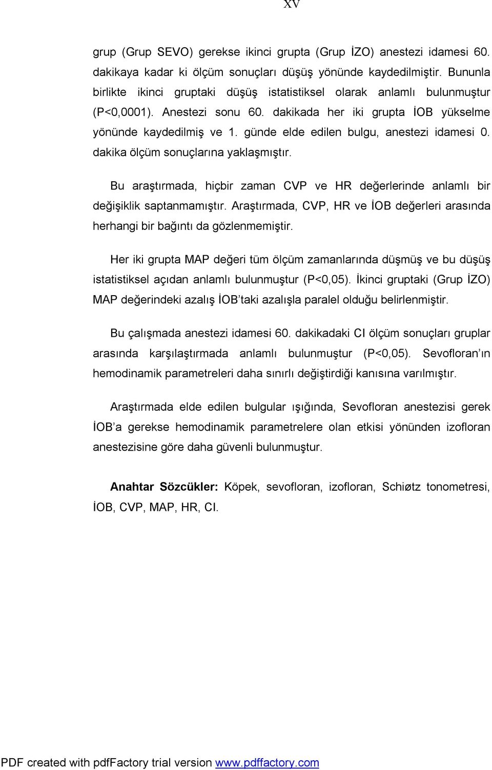 günde elde edilen bulgu, anestezi idamesi 0. dakika ölçüm sonuçlarına yaklaşmıştır. Bu araştırmada, hiçbir zaman CVP ve HR değerlerinde anlamlı bir değişiklik saptanmamıştır.