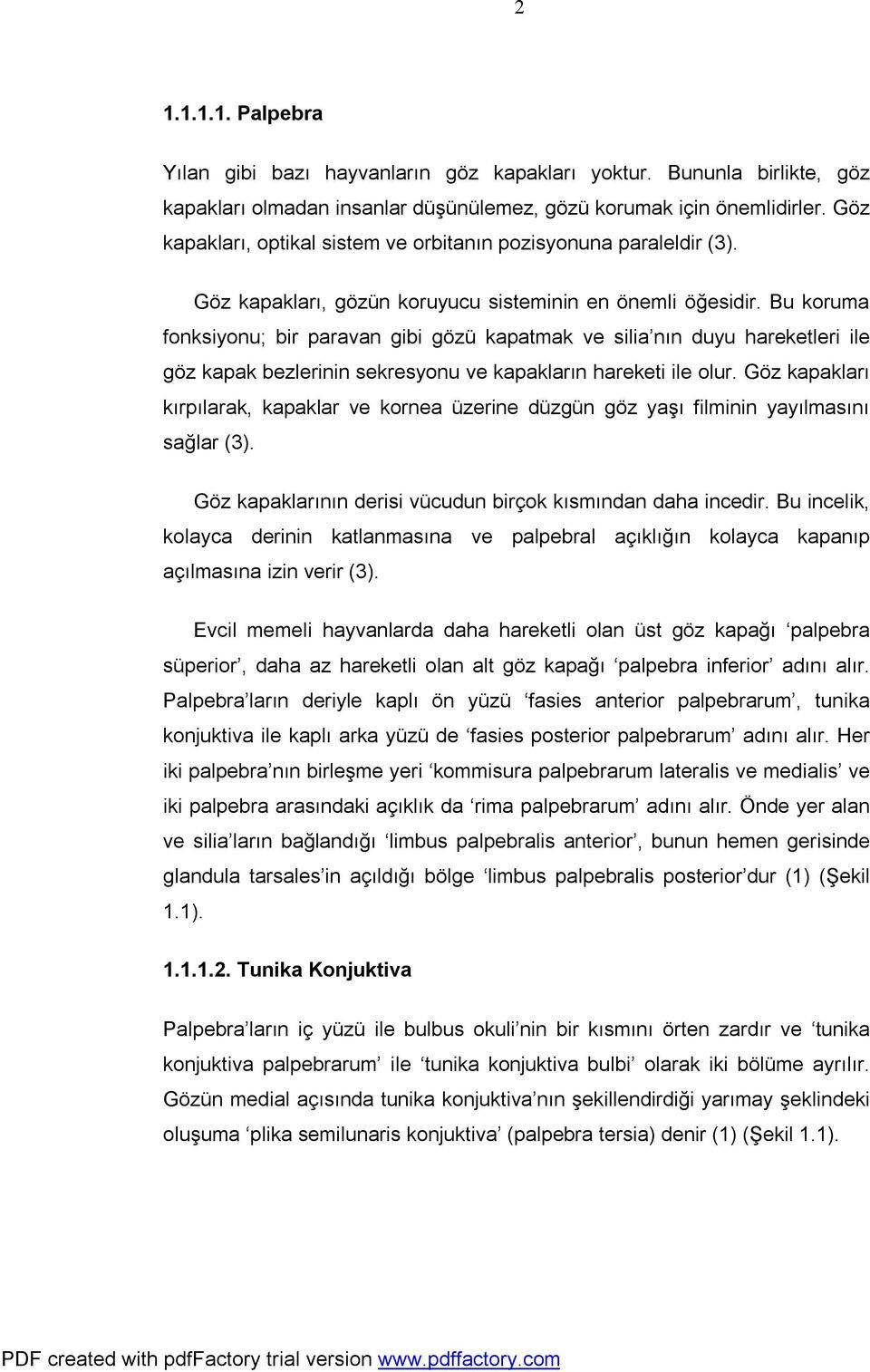 Bu koruma fonksiyonu; bir paravan gibi gözü kapatmak ve silia nın duyu hareketleri ile göz kapak bezlerinin sekresyonu ve kapakların hareketi ile olur.