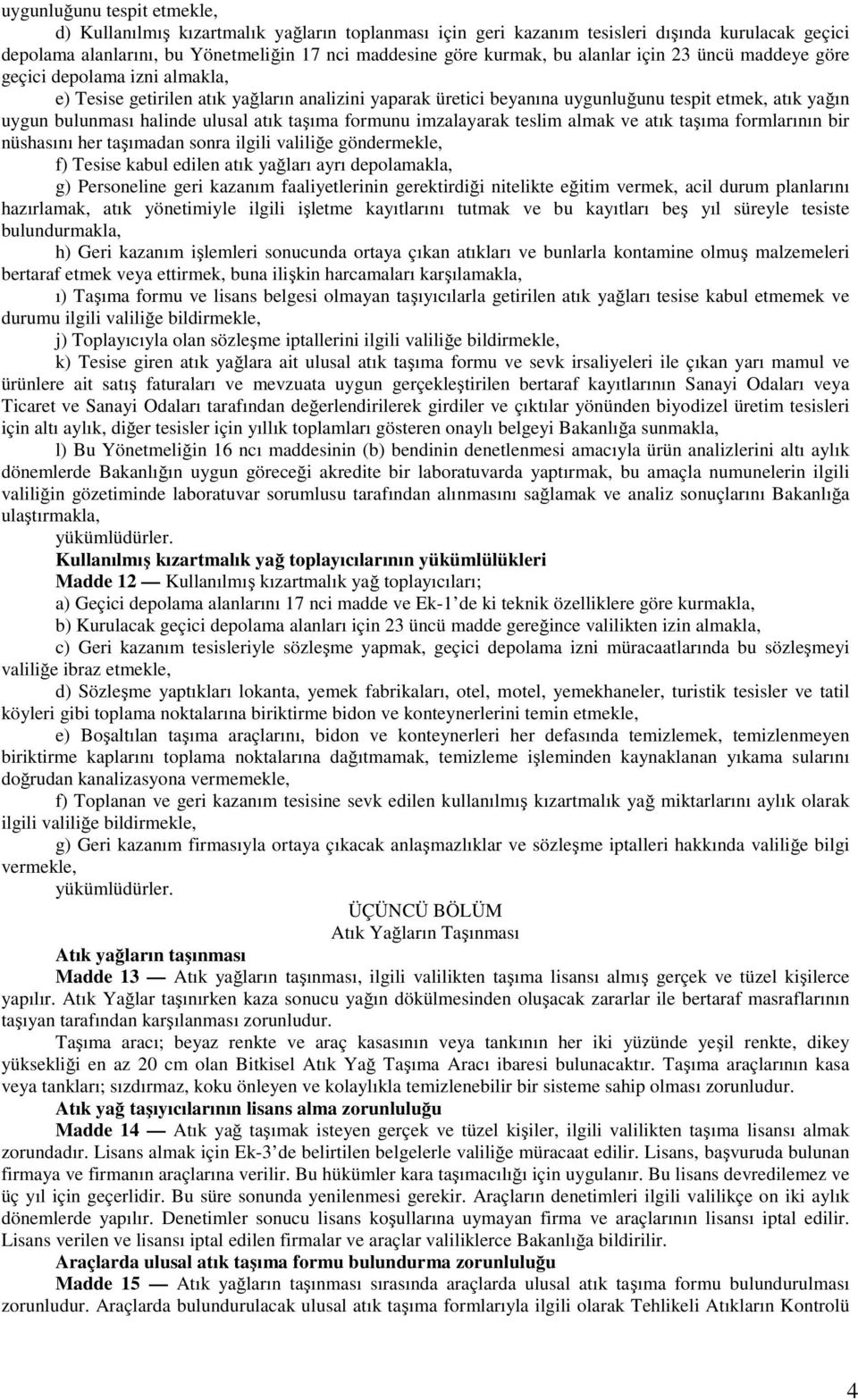 ulusal atık taşıma formunu imzalayarak teslim almak ve atık taşıma formlarının bir nüshasını her taşımadan sonra ilgili valiliğe göndermekle, f) Tesise kabul edilen atık yağları ayrı depolamakla, g)