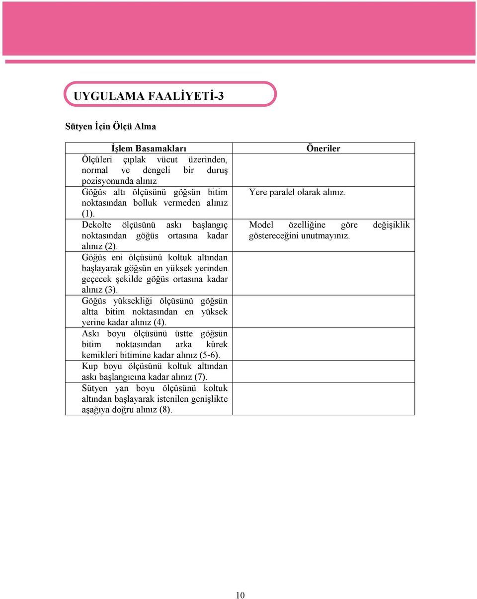 Göğüs eni ölçüsünü koltuk altından başlayarak göğsün en yüksek yerinden geçecek şekilde göğüs ortasına kadar alınız (3).