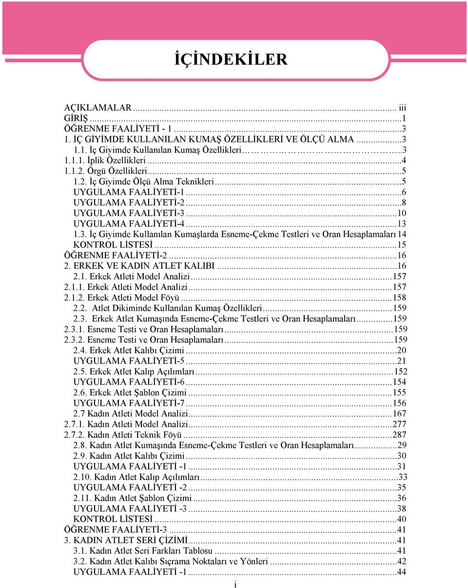 ..10 UYGULAMA FAALİYETİ-4...13 1.3. İç Giyimde Kullanılan Kumaşlarda Esneme-Çekme Testleri ve Oran Hesaplamaları14 KONTROL LİSTESİ...15 ÖĞRENME FAALİYETİ-2...16 2. ERKEK VE KADIN ATLET KALIBI...16 2.1. Erkek Atleti Model Analizi.